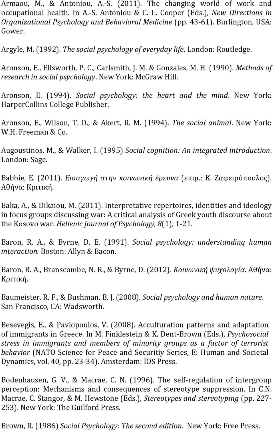 , Ellsworth, P. C., Carlsmith, J. M. & Gonzales, M. H. (1990). Methods of research in social psychology. New York: McGraw Hill. Aronson, E. (1994). Social psychology: the heart and the mind.