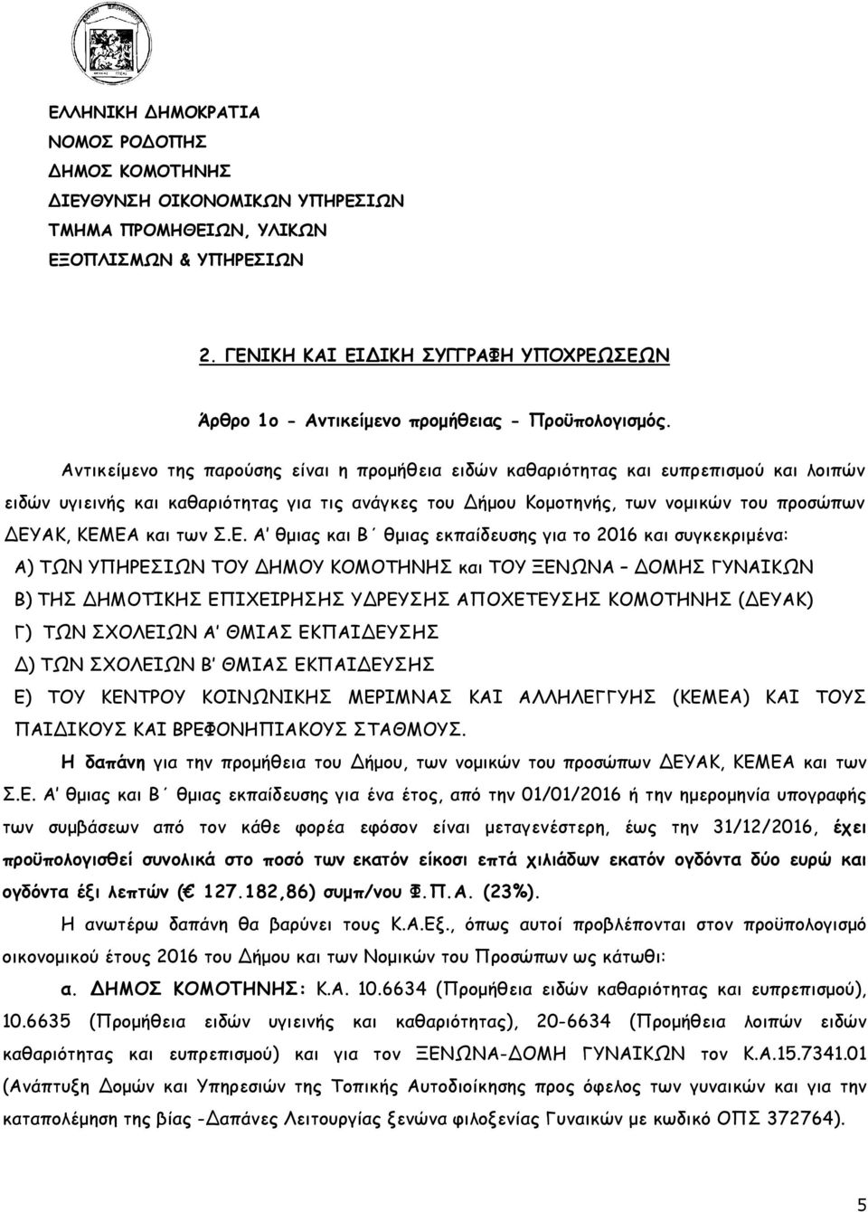 Αντικείµενο της παρούσης είναι η προµήθεια ειδών καθαριότητας και ευπρεπισµού και λοιπών ειδών υγιεινής και καθαριότητας για τις ανάγκες του Δήµου Κοµοτηνής, των νοµικών του προσώπων ΔΕΥΑΚ, ΚΕΜΕΑ και