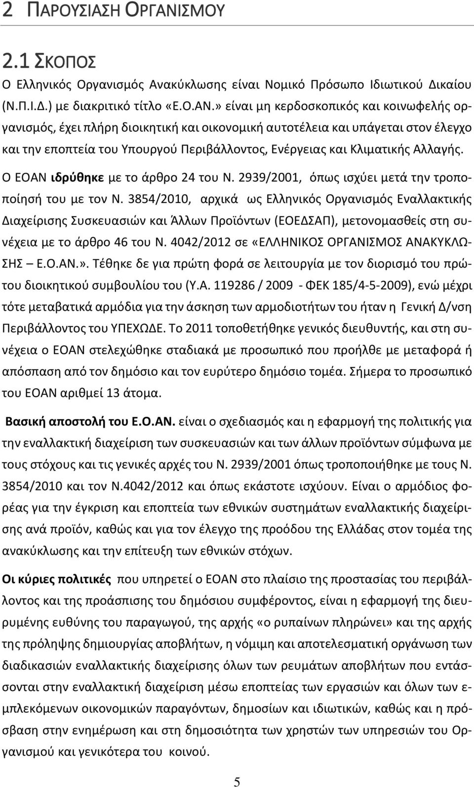 » είναι μη κερδοσκοπικός και κοινωφελής οργανισμός, έχει πλήρη διοικητική και οικονομική αυτοτέλεια και υπάγεται στον έλεγχο και την εποπτεία του Υπουργού Περιβάλλοντος, Ενέργειας και Κλιματικής