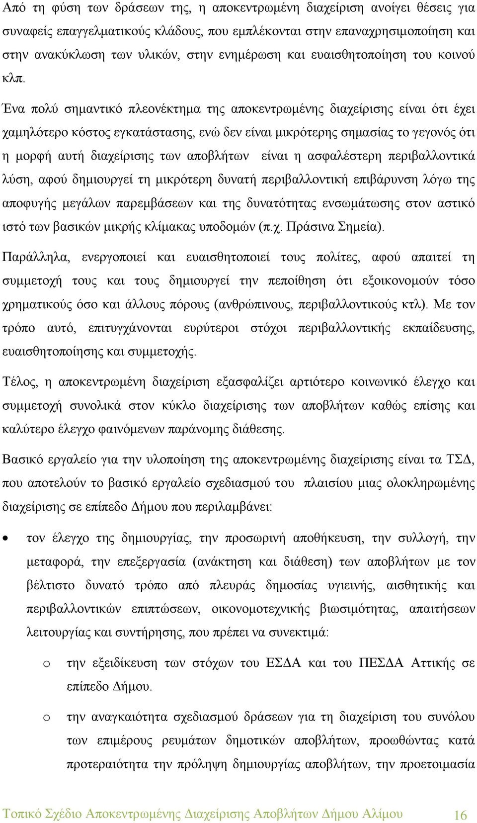 Ένα πολύ σημαντικό πλεονέκτημα της αποκεντρωμένης διαχείρισης είναι ότι έχει χαμηλότερο κόστος εγκατάστασης, ενώ δεν είναι μικρότερης σημασίας το γεγονός ότι η μορφή αυτή διαχείρισης των αποβλήτων