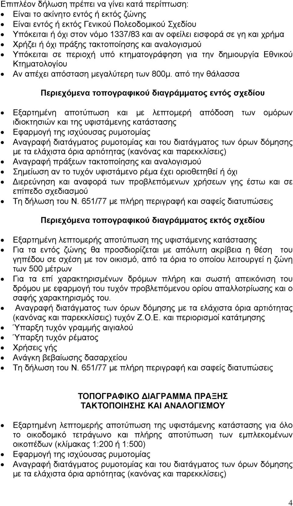 από την θάλασσα Περιεχόµενα τοπογραφικού διαγράµµατος εντός σχεδίου Εξαρτηµένη αποτύπωση και µε λεπτοµερή απόδοση των οµόρων ιδιοκτησιών και της υφιστάµενης κατάστασης Εφαρµογή της ισχύουσας