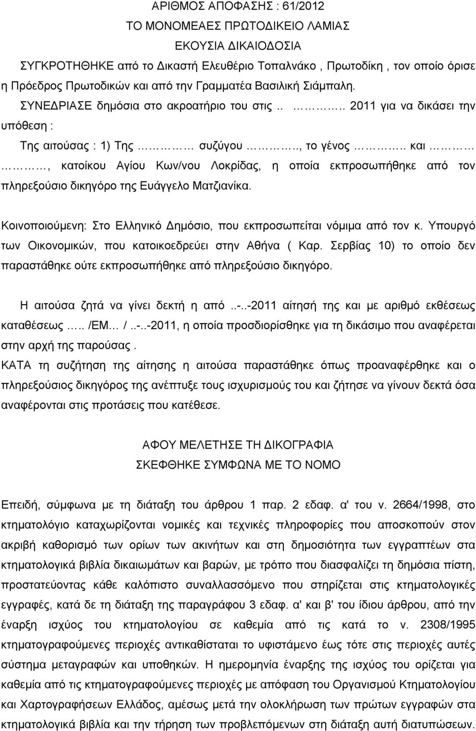 . και, κατοίκου Αγίου Κων/νου Λοκρίδας, η οποία εκπροσωπήθηκε από τον πληρεξούσιο δικηγόρο της Ευάγγελο Ματζιανίκα. Κοινοποιούμενη: Στο Ελληνικό Δημόσιο, που εκπροσωπείται νόμιμα από τον κ.