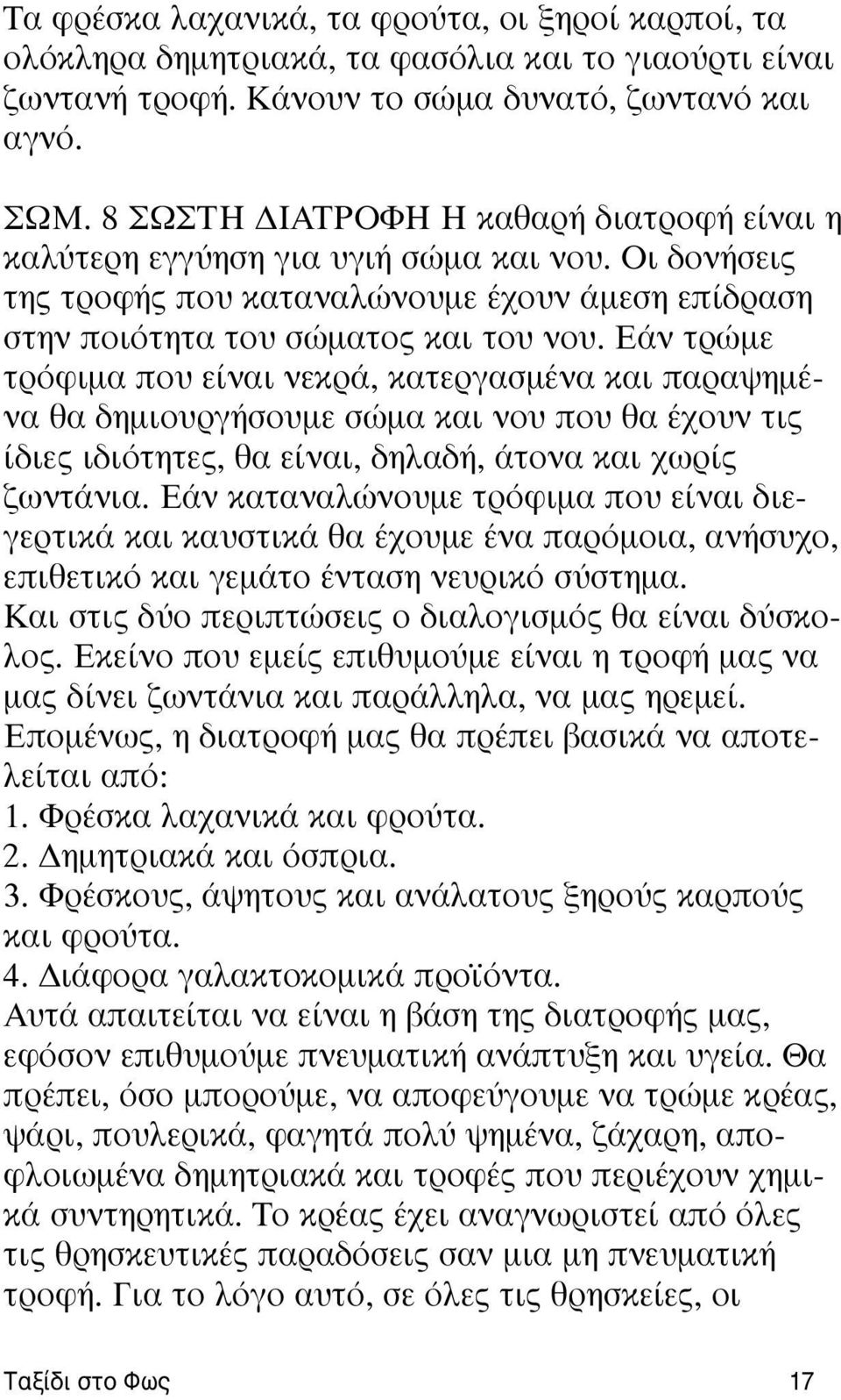 Eάν τρώμε τρόφιμα που είναι νεκρά, κατεργασμένα και παραψημένα θα δημιουργήσουμε σώμα και νου που θα έχουν τις ίδιες ιδιότητες, θα είναι, δηλαδή, άτονα και χωρίς ζωντάνια.