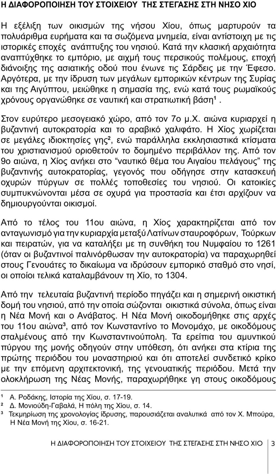 Αργότερα, με την ίδρυση των μεγάλων εμπορικών κέντρων της Συρίας και της Αιγύπτου, μειώθηκε η σημασία της, ενώ κατά τους ρωμαϊκούς χρόνους οργανώθηκε σε ναυτική και στρατιωτική βάση 1.