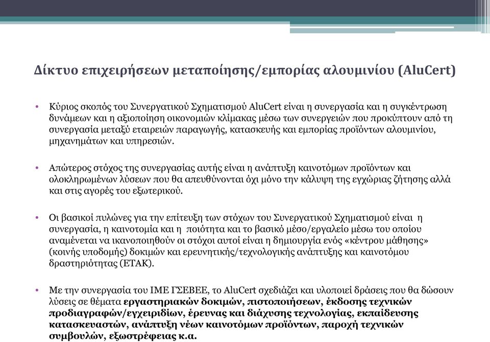 Απώτερος στόχος της συνεργασίας αυτής είναι η ανάπτυξη καινοτόμων προϊόντων και ολοκληρωμένων λύσεων που θα απευθύνονται όχι μόνο την κάλυψη της εγχώριας ζήτησης αλλά και στις αγορές του εξωτερικού.