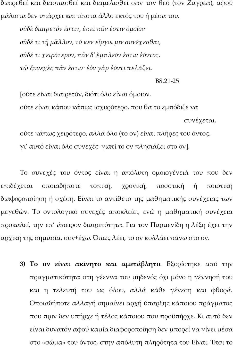 21-25 [ούτε είναι διαιρετόν, διότι όλο είναι όμοιον. ούτε είναι κάπου κάπως ισχυρότερο, που θα το εμπόδιζε να συνέχεται, ούτε κάπως χειρότερο, αλλά όλο (το ον) είναι πλήρες του όντος.