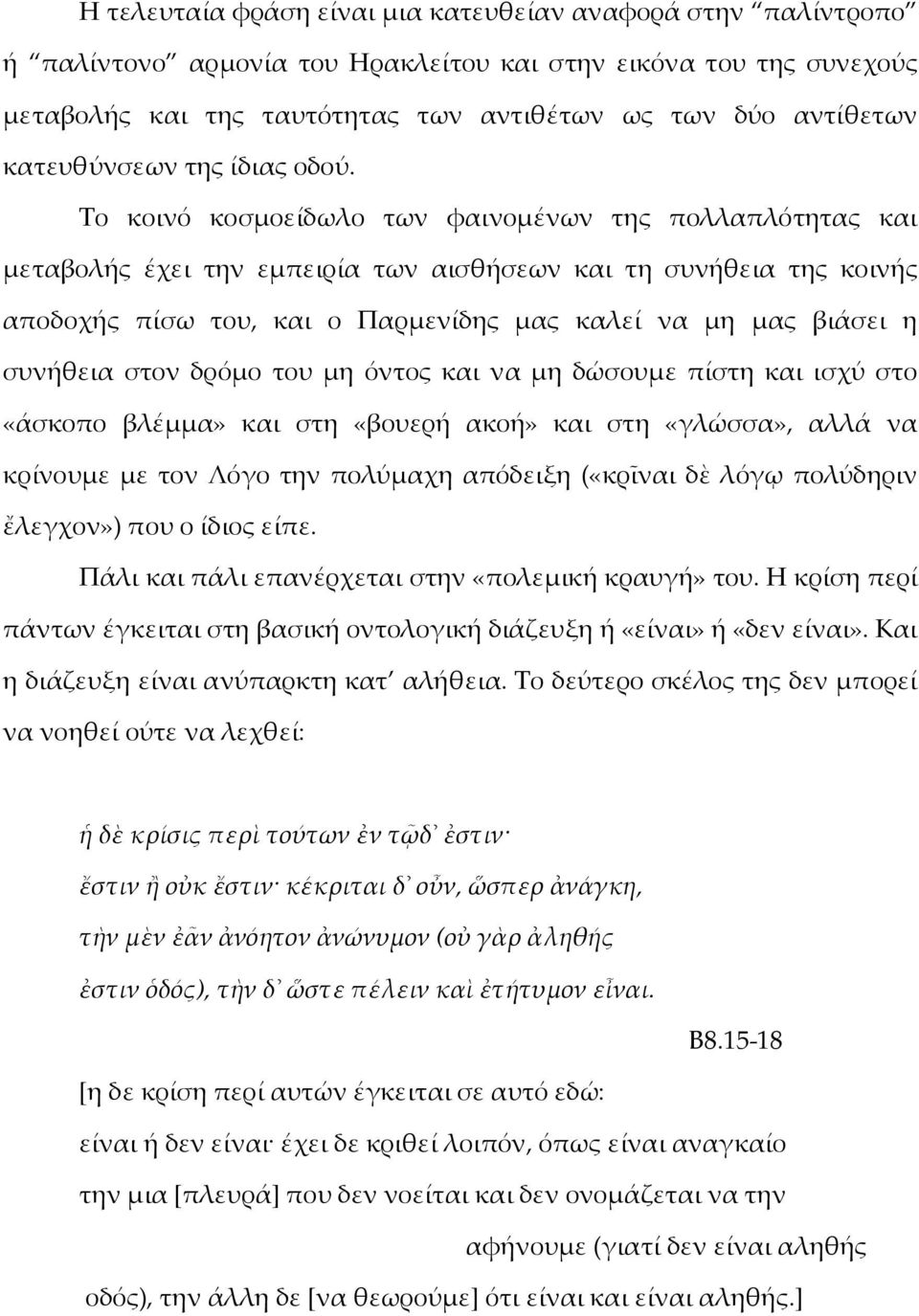 Το κοινό κοσμοείδωλο των φαινομένων της πολλαπλότητας και μεταβολής έχει την εμπειρία των αισθήσεων και τη συνήθεια της κοινής αποδοχής πίσω του, και ο Παρμενίδης μας καλεί να μη μας βιάσει η