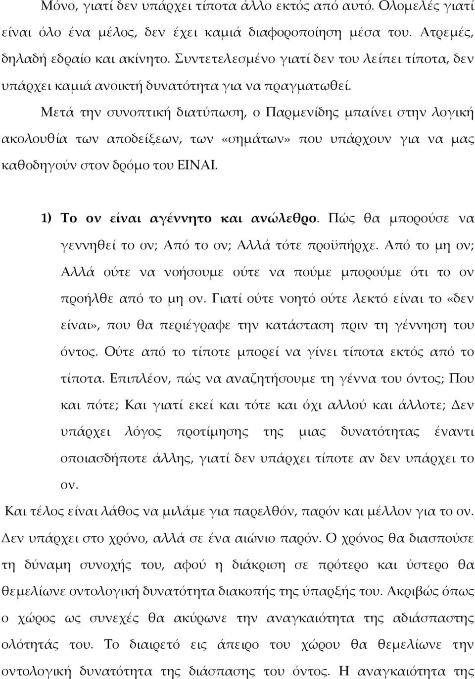 Μετά την συνοπτική διατύπωση, ο Παρμενίδης μπαίνει στην λογική ακολουθία των αποδείξεων, των «σημάτων» που υπάρχουν για να μας καθοδηγούν στον δρόμο του ΕΙΝΑΙ. 1) Το ον είναι αγέννητο και ανώλεθρο.