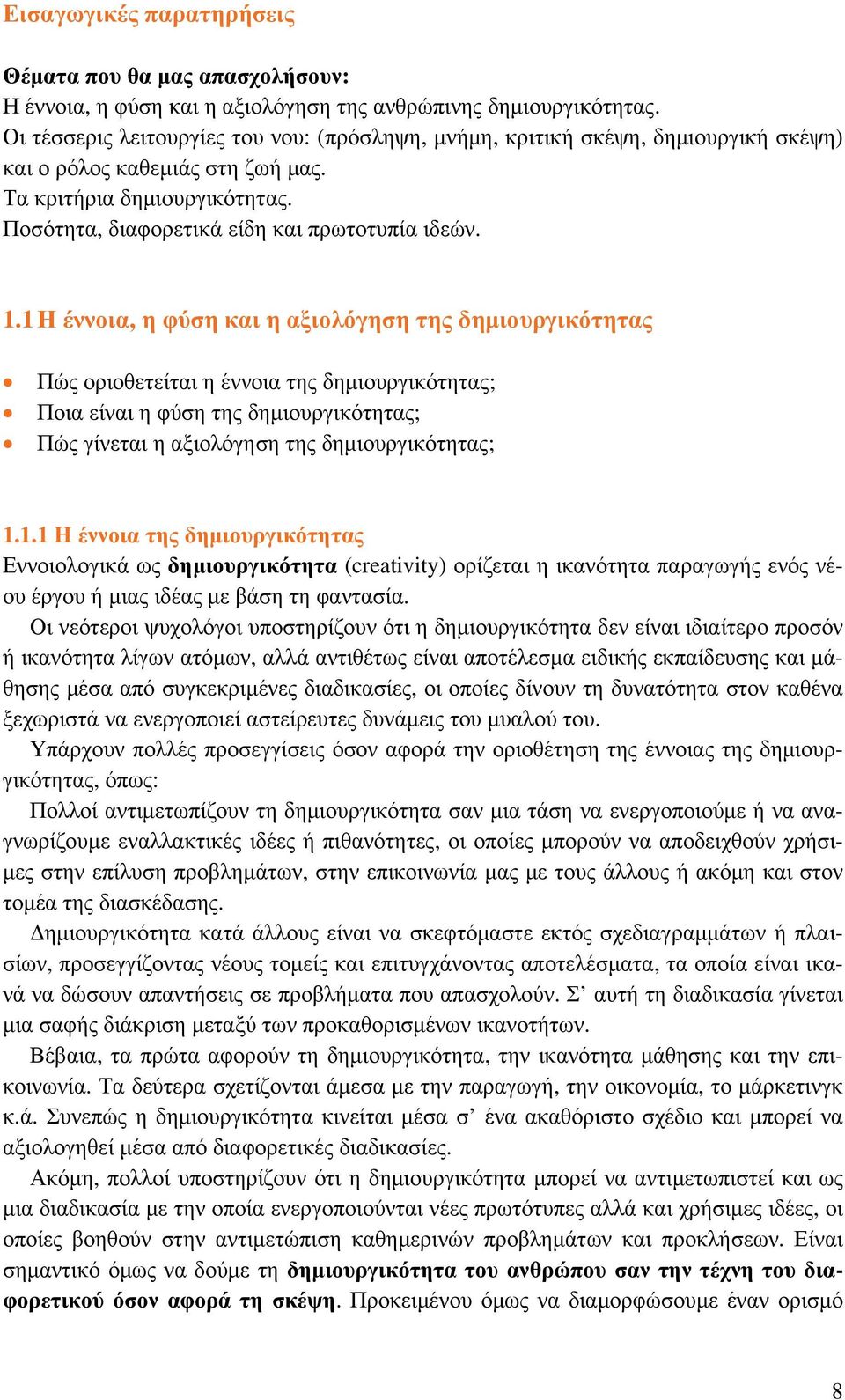 1 Η έννοια, η φύση και η αξιολόγηση της δημιουργικότητας Πώς οριοθετείται η έννοια της δημιουργικότητας; Ποια είναι η φύση της δημιουργικότητας; Πώς γίνεται η αξιολόγηση της δημιουργικότητας; 1.1.1 H έννοια της δημιουργικότητας Εννοιολογικά ως δημιουργικότητα (creativity) ορίζεται η ικανότητα παραγωγής ενός νέου έργου ή μιας ιδέας με βάση τη φαντασία.