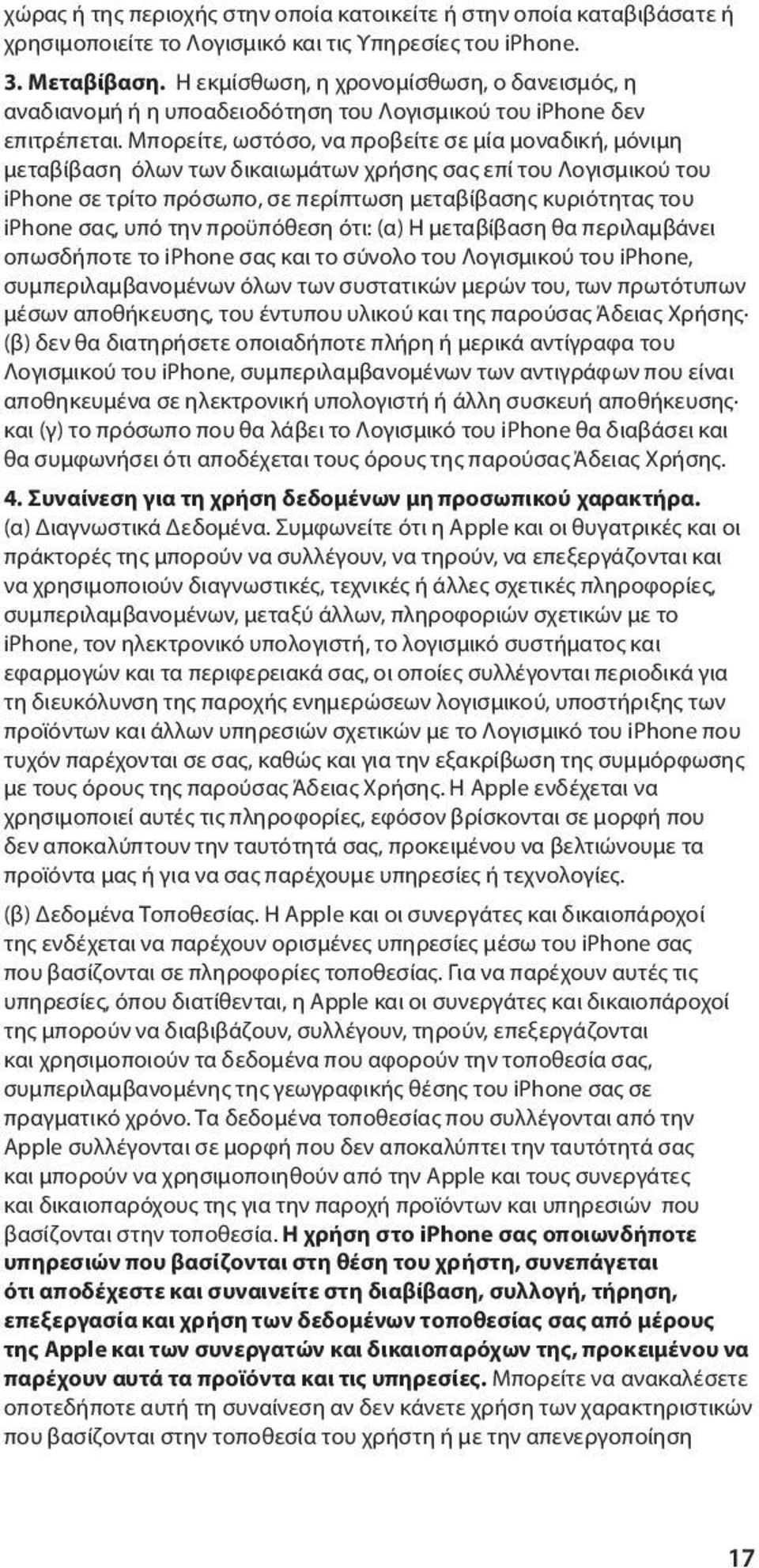 Μπορείτε, ωστόσο, να προβείτε σε μία μοναδική, μόνιμη μεταβίβαση όλων των δικαιωμάτων χρήσης σας επί του Λογισμικού του iphone σε τρίτο πρόσωπο, σε περίπτωση μεταβίβασης κυριότητας του iphone σας,