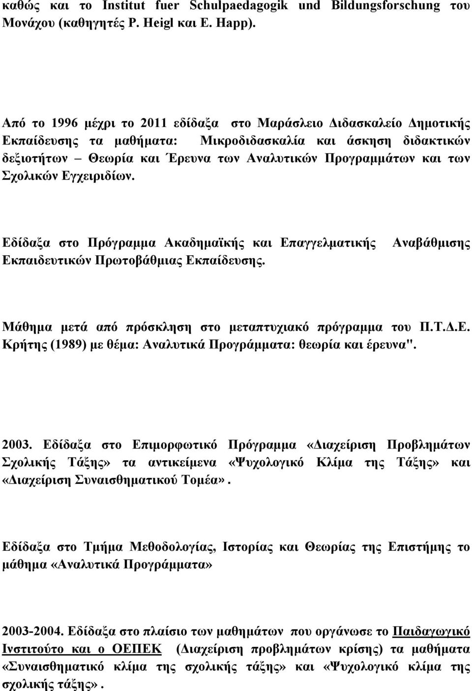 Σχολικών Εγχειριδίων. Εδίδαξα στο Πρόγραμμα Ακαδημαϊκής και Επαγγελματικής Εκπαιδευτικών Πρωτοβάθμιας Εκπαίδευσης. Αναβάθμισης Μάθημα μετά από πρόσκληση στο μεταπτυχιακό πρόγραμμα του Π.Τ.Δ.Ε. Κρήτης (1989) με θέμα: Αναλυτικά Προγράμματα: θεωρία και έρευνα".