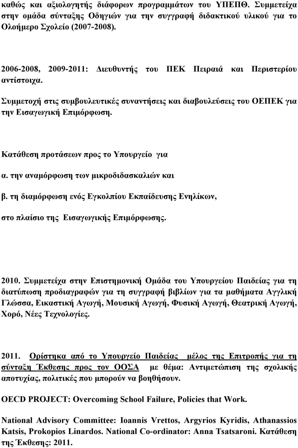 Κατάθεση προτάσεων προς το Υπουργείο για α. την αναμόρφωση των μικροδιδασκαλιών και β. τη διαμόρφωση ενός Εγκολπίου Εκπαίδευσης Ενηλίκων, στο πλαίσιο της Εισαγωγικής Επιμόρφωσης. 2010.