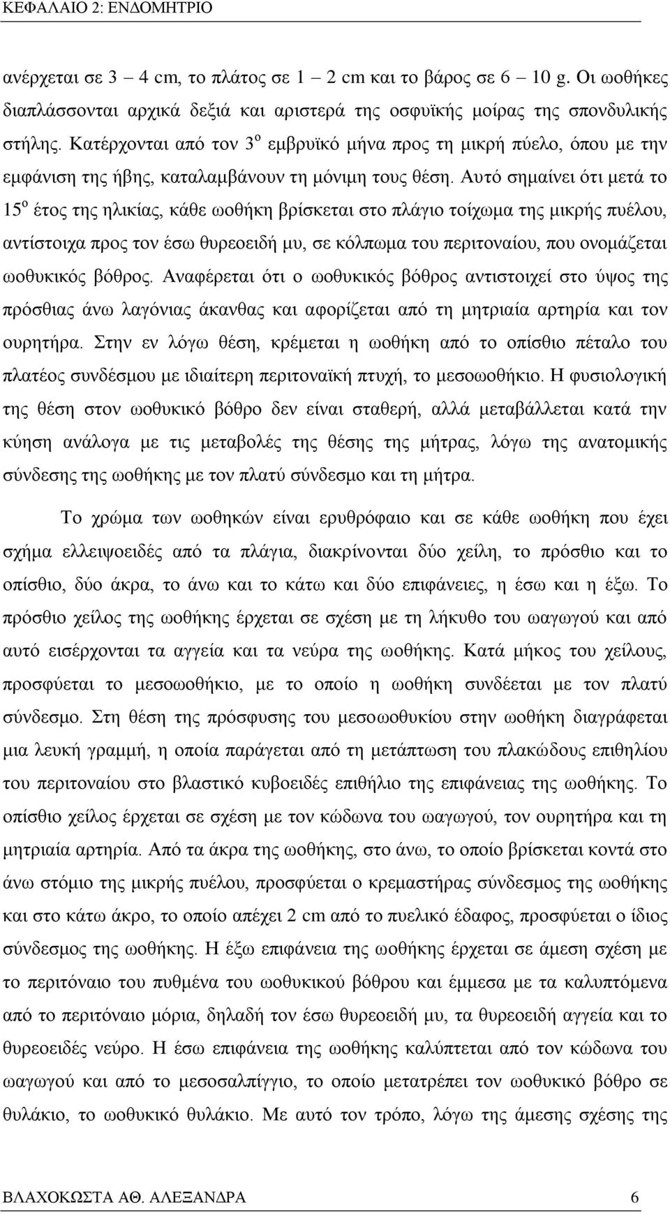 Αυτό σημαίνει ότι μετά το 5 ο έτος της ηλικίας, κάθε ωοθήκη βρίσκεται στο πλάγιο τοίχωμα της μικρής πυέλου, αντίστοιχα προς τον έσω θυρεοειδή μυ, σε κόλπωμα του περιτοναίου, που ονομάζεται ωοθυκικός