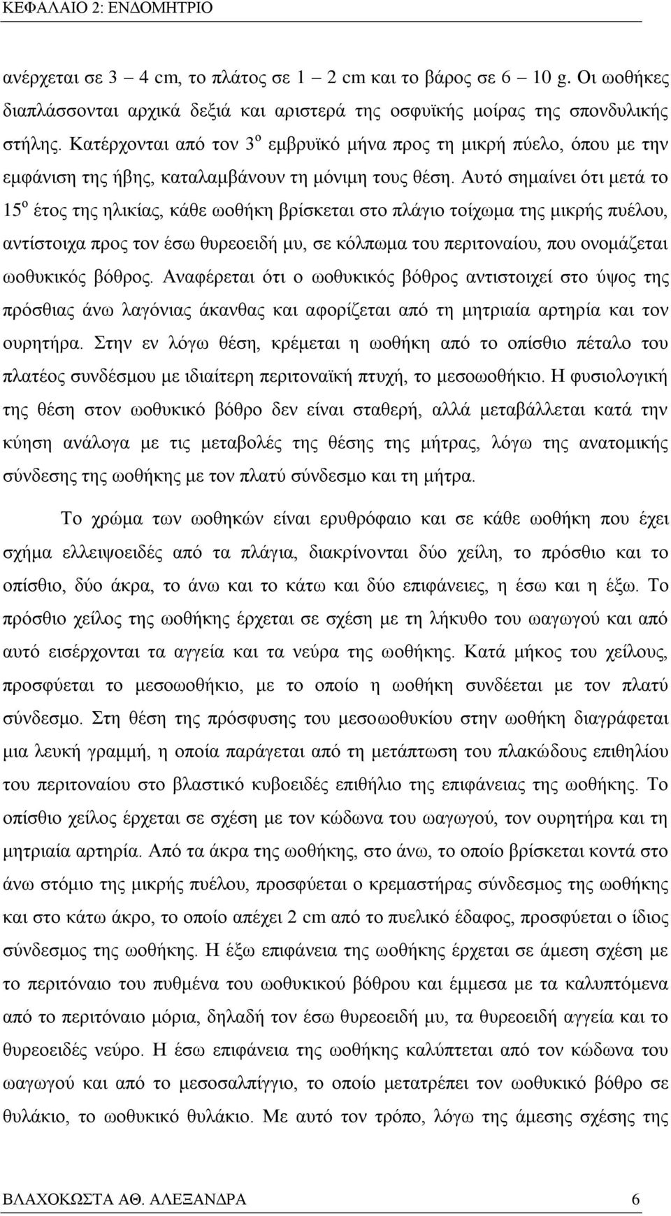 Αυτό σημαίνει ότι μετά το 5 ο έτος της ηλικίας, κάθε ωοθήκη βρίσκεται στο πλάγιο τοίχωμα της μικρής πυέλου, αντίστοιχα προς τον έσω θυρεοειδή μυ, σε κόλπωμα του περιτοναίου, που ονομάζεται ωοθυκικός