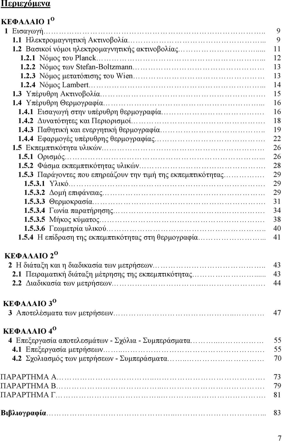 1.5 Εκπεµπτικότητα υλικών 1.5.1 Ορισµός... 1.5.2 Φάσµα εκπεµπτικότητας υλικών. 1.5.3 Παράγοντες που επηρεάζουν την τιµή της εκπεµπτικότητας. 1.5.3.1 Υλικό. 1.5.3.2 οµή επιφάνειας 1.5.3.3 Θερµοκρασία.