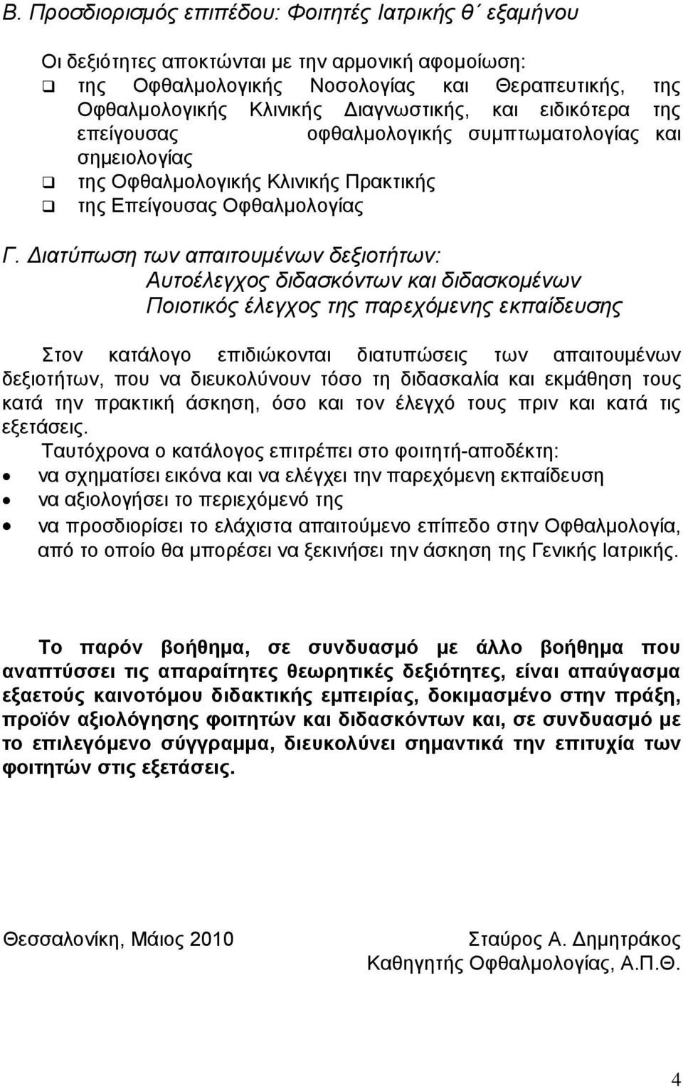 Διατύπωση των απαιτουμένων δεξιοτήτων: Αυτοέλεγχος διδασκόντων και διδασκομένων Ποιοτικός έλεγχος της παρεχόμενης εκπαίδευσης Στον κατάλογο επιδιώκονται διατυπώσεις των απαιτουμένων δεξιοτήτων, που