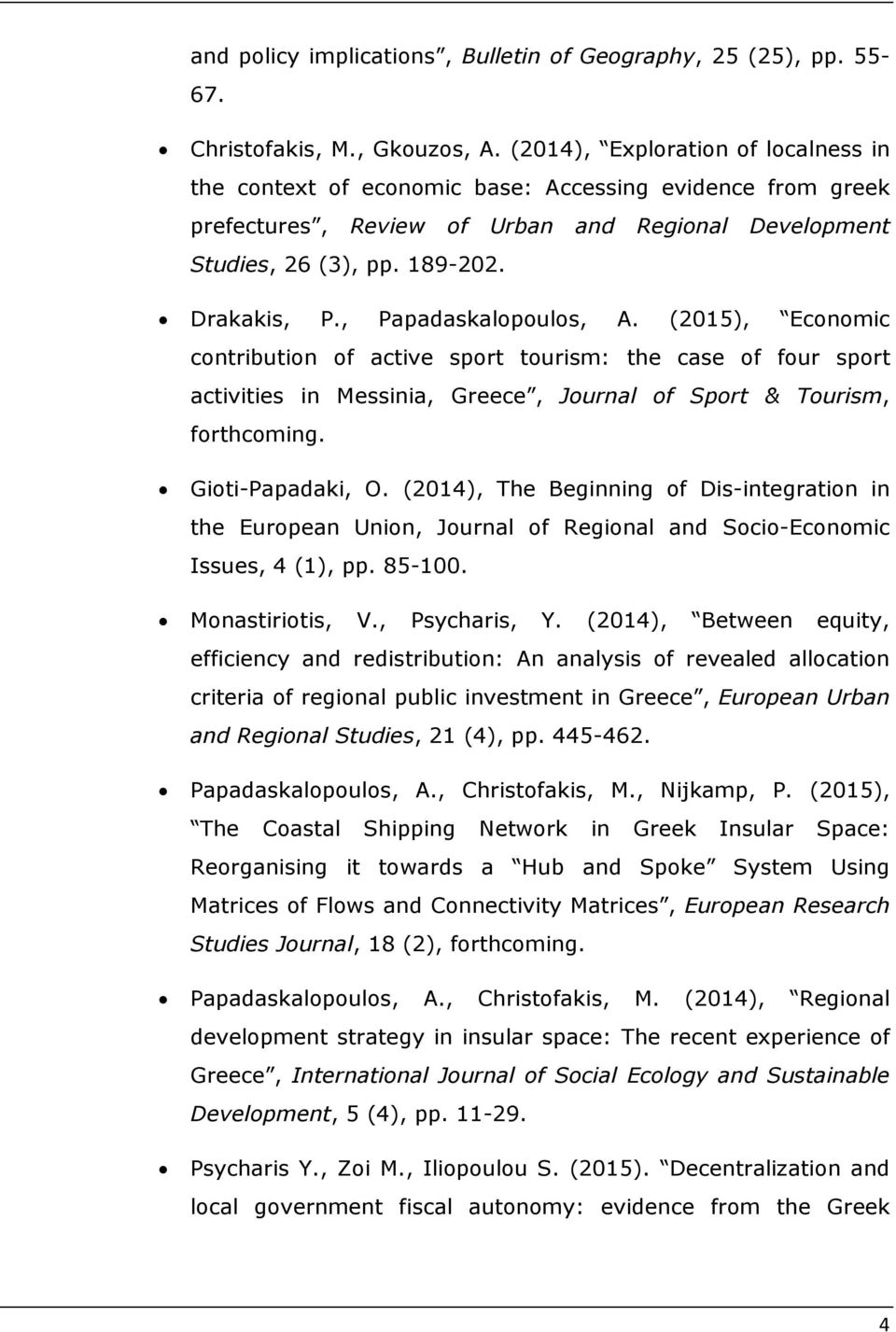, Papadaskalopoulos, A. (2015), Economic contribution of active sport tourism: the case of four sport activities in Messinia, Greece, Journal of Sport & Tourism, forthcoming. Gioti-Papadaki, O.