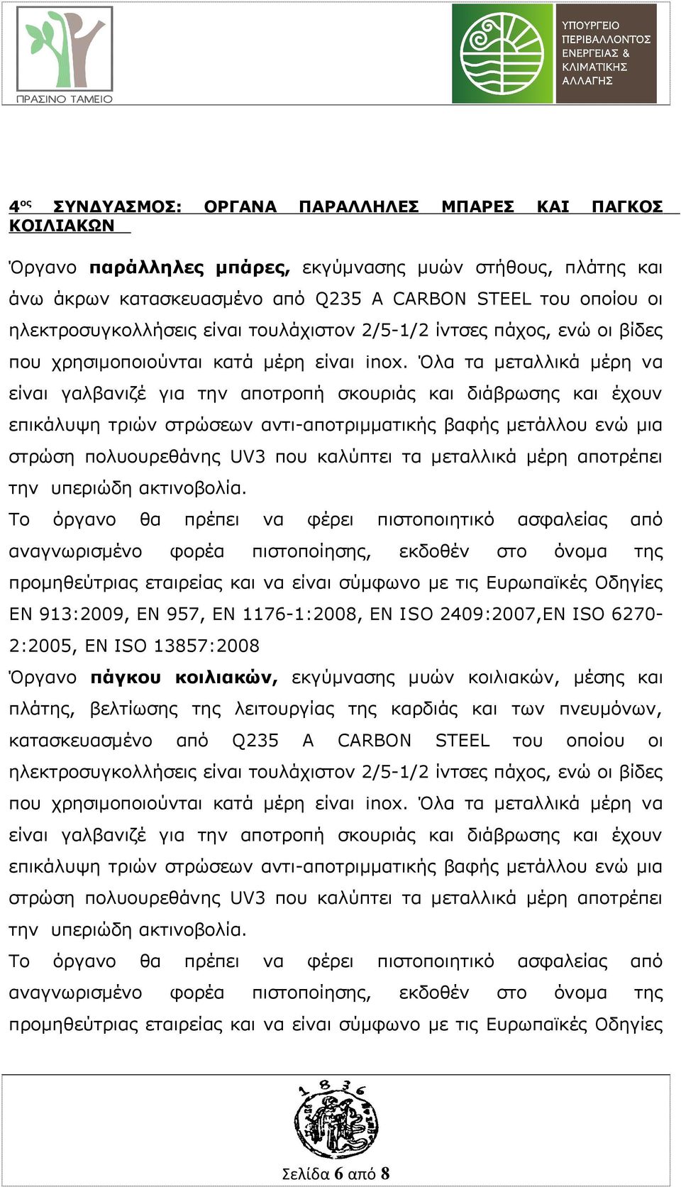 Όλα τα μεταλλικά μέρη να είναι γαλβανιζέ για την αποτροπή σκουριάς και διάβρωσης και έχουν επικάλυψη τριών στρώσεων αντι-αποτριμματικής βαφής μετάλλου ενώ μια στρώση πολυουρεθάνης UV3 που καλύπτει τα