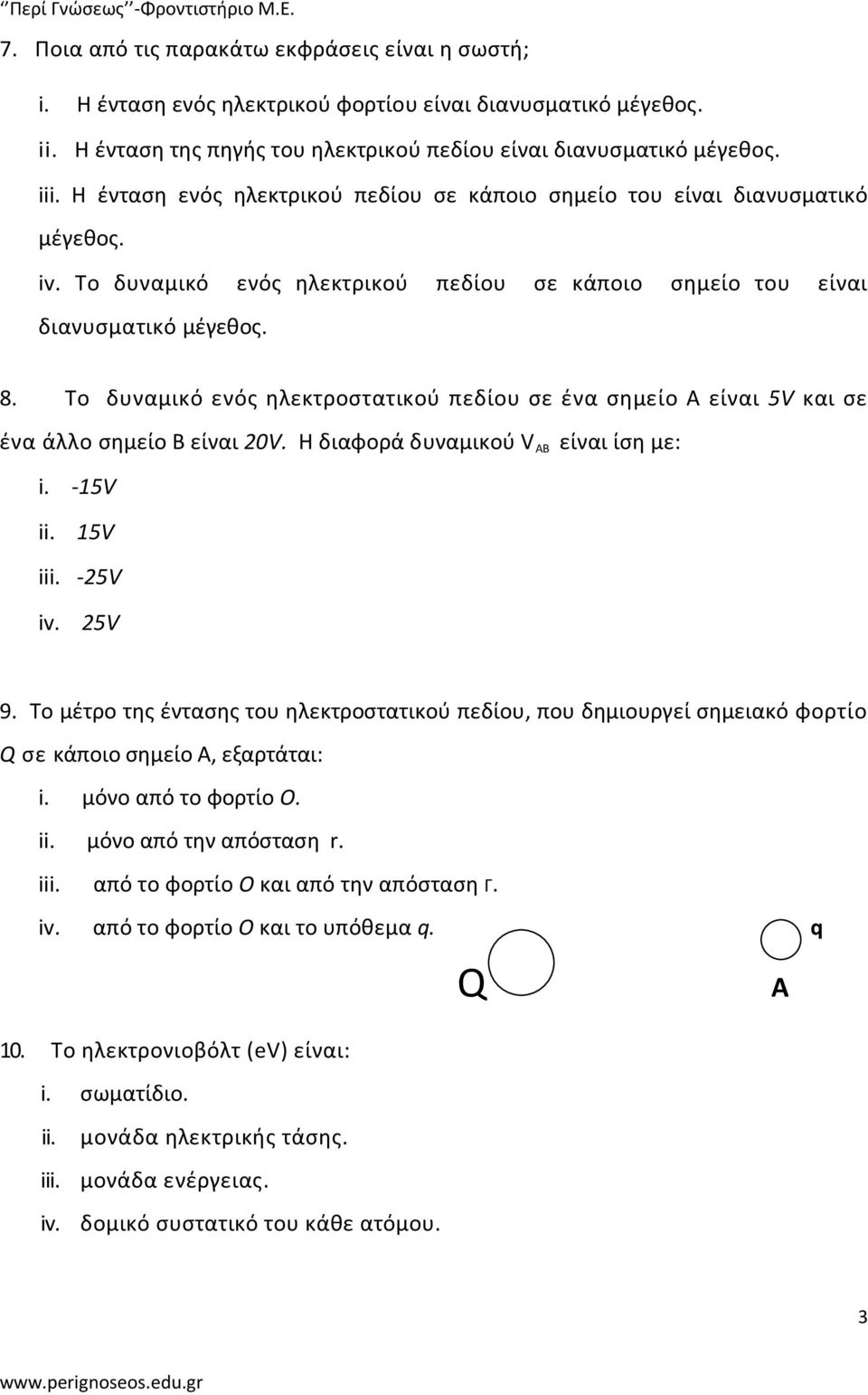 Το δυναμικό ενός ηλεκτροστατικού πεδίου σε ένα σημείο Α είναι 5V και σε ένα άλλο σημείο B είναι 20V. Η διαφορά δυναμικού V AB είναι ίση με: i. -15V ii. 15V iii. -25V iv. 25V 9.