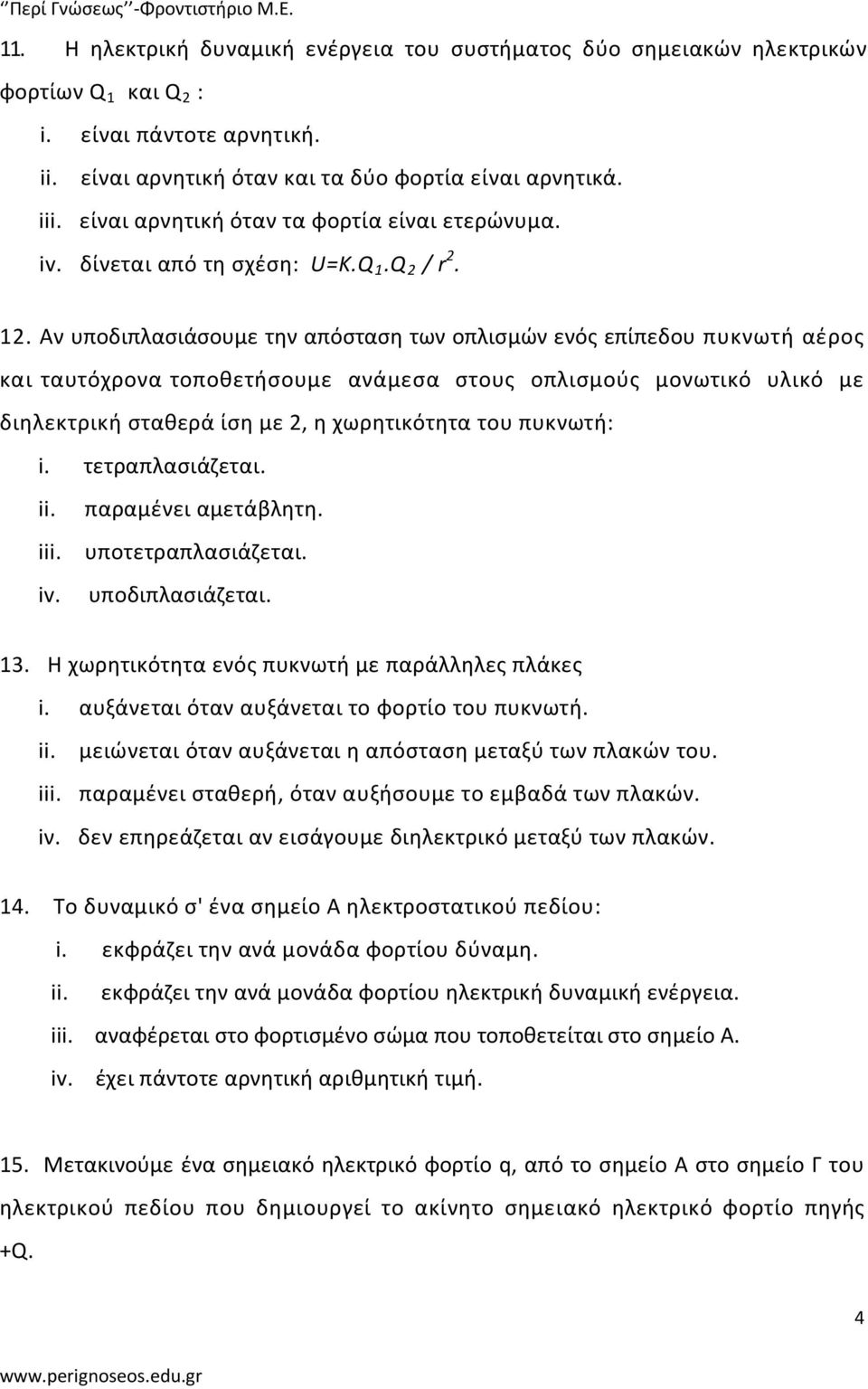 Αν υποδιπλασιάσουμε την απόσταση των οπλισμών ενός επίπεδου πυκνωτή αέρος και ταυτόχρονα τοποθετήσουμε ανάμεσα στους οπλισμούς μονωτικό υλικό με διηλεκτρική σταθερά ίση με 2, η χωρητικότητα του