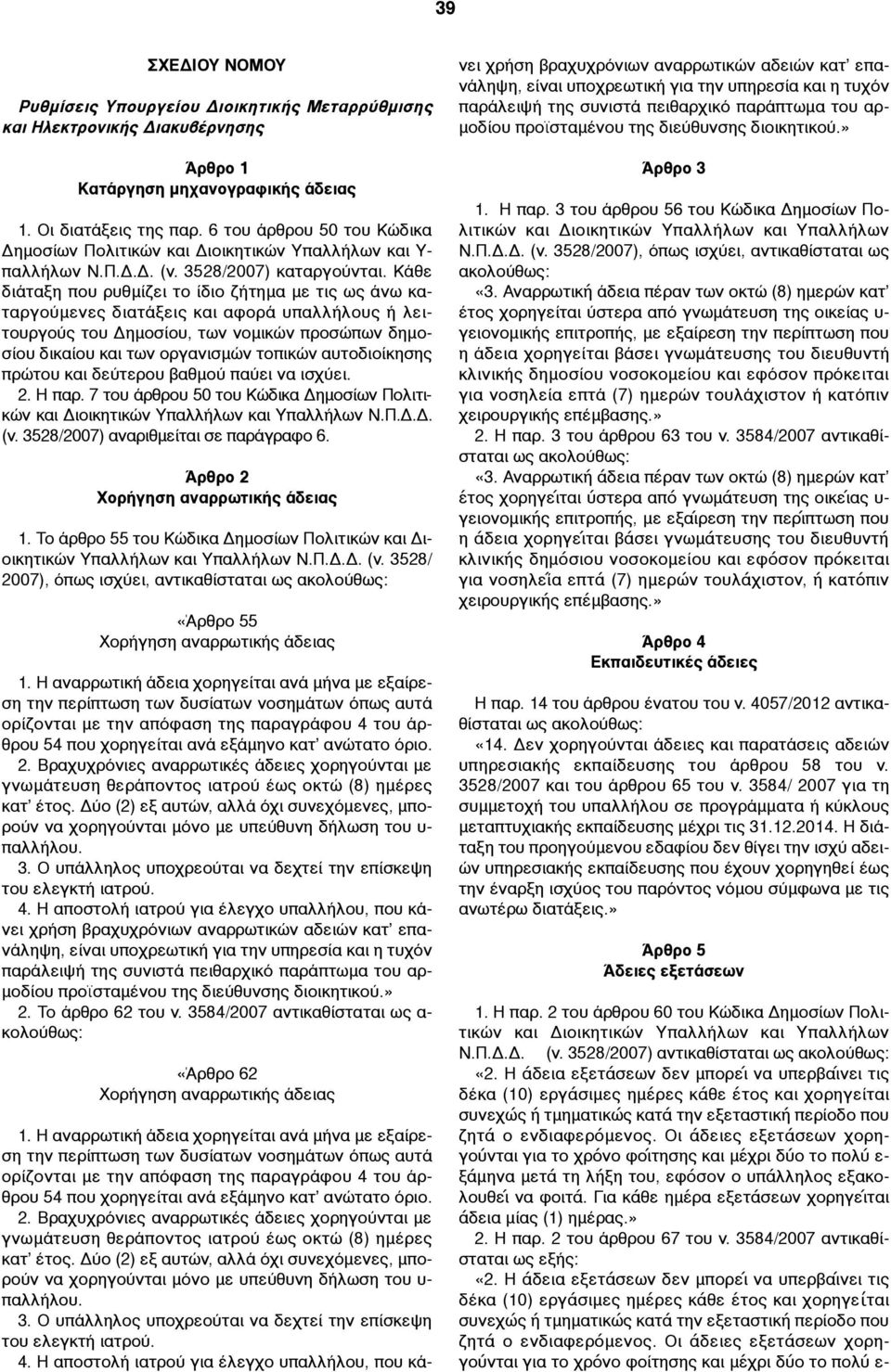 Κάθε διάταξη που ρυθµίζει το ίδιο ζήτηµα µε τις ως άνω καταργούµενες διατάξεις και αφορά υπαλλήλους ή λειτουργούς του Δηµοσίου, των νοµικών προσώπων δηµοσίου δικαίου και των οργανισµών τοπικών