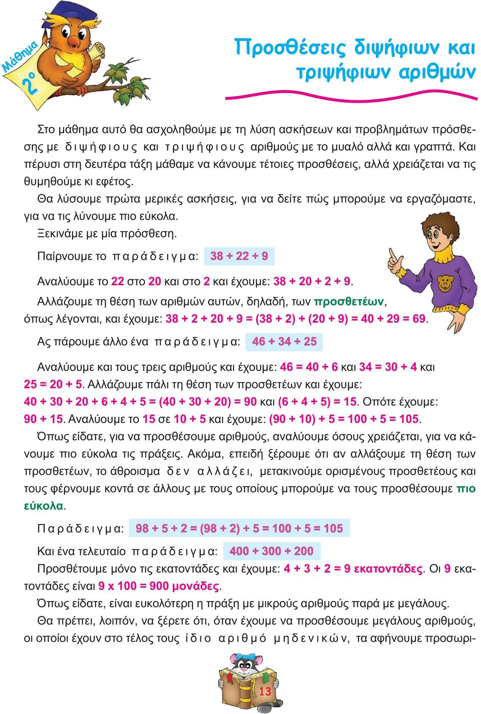 Θα λύσουμε πρώτα μερικές ασκήσεις, για να δείτε πώς μπορούμε να εργαζόμαστε, για να τις λύνουμε πιο εύκολα. Ξεκινάμε με μία πρόσθεση.