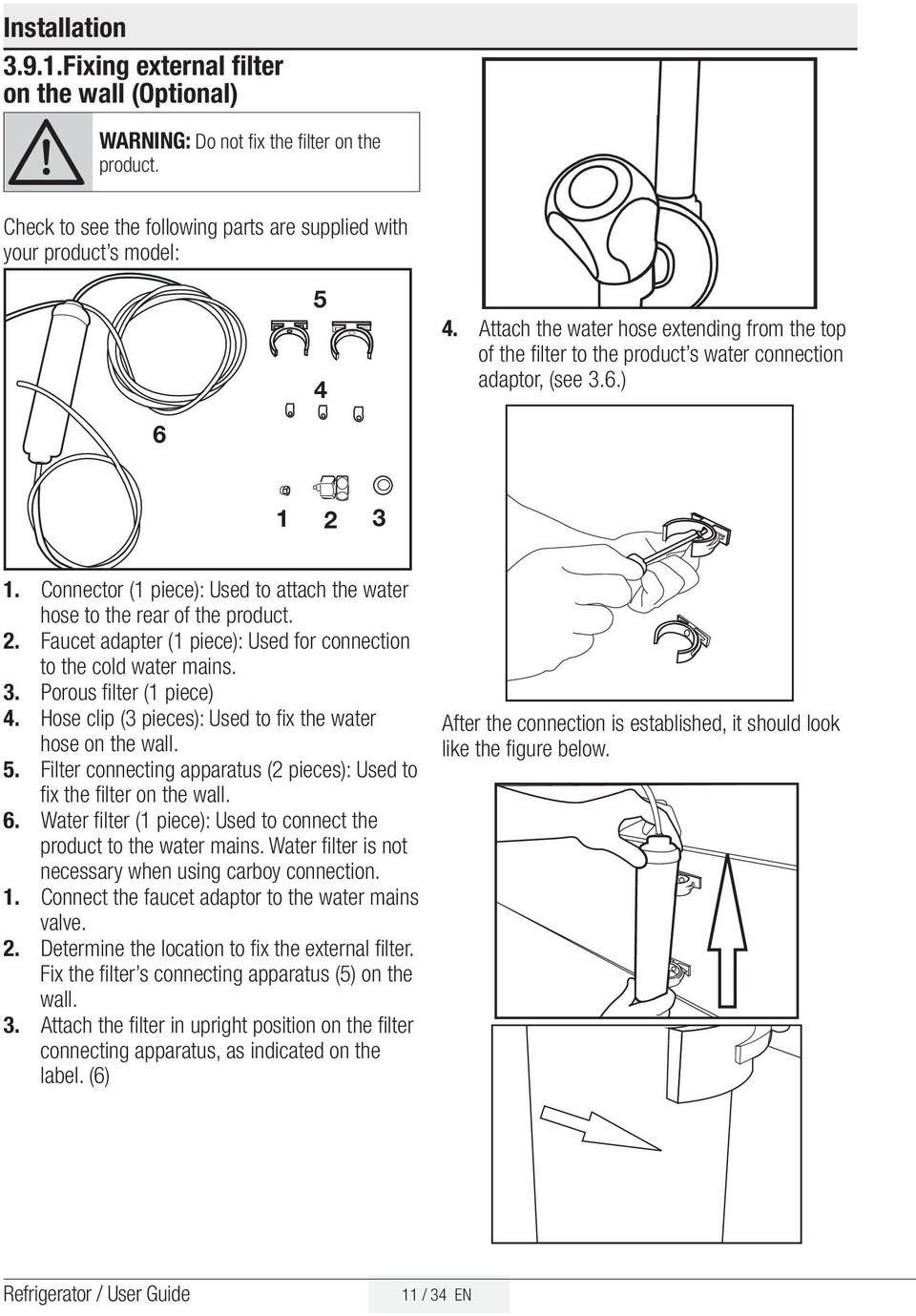 2. Faucet adapter (1 piece): Used for connection to the cold water mains. 3. Porous filter (1 piece) 4. Hose clip (3 pieces): Used to fix the water hose on the wall. 5.