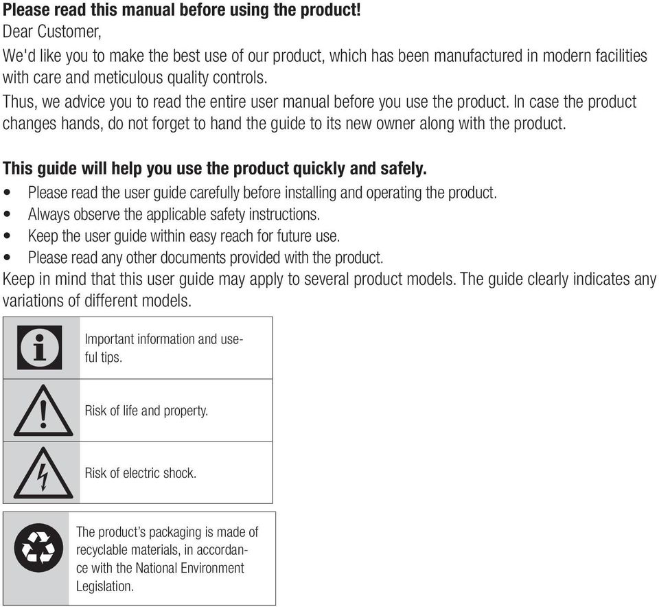 Thus, we advice you to read the entire user manual before you use the product. In case the product changes hands, do not forget to hand the guide to its new owner along with the product.