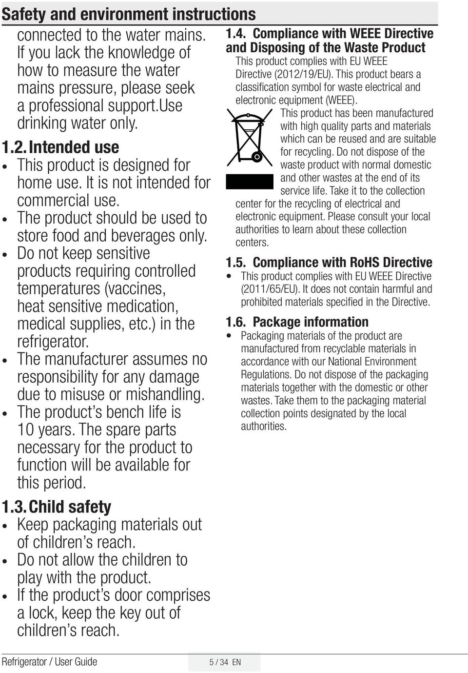 Do not keep sensitive products requiring controlled temperatures (vaccines, heat sensitive medication, medical supplies, etc.) in the refrigerator.