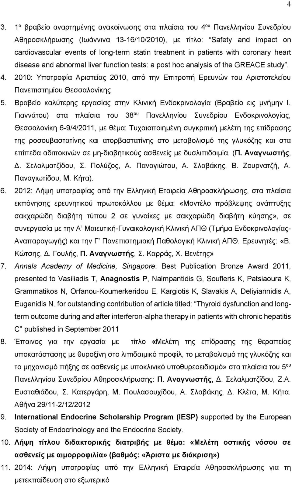 2010: Υποτροφία Αριστείας 2010, από την Επιτροπή Ερευνών του Αριστοτελείου Πανεπιστημίου Θεσσαλονίκης 5. Βραβείο καλύτερης εργασίας στην Κλινική Ενδοκρινολογία (Βραβείο εις μνήμην Ι.