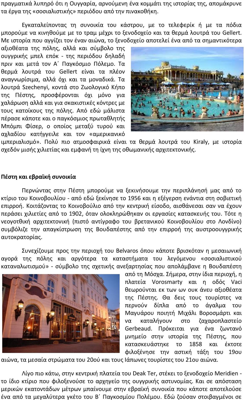Με ιστορία που αγγίζει τον έναν αιώνα, το ξενοδοχείο αποτελεί ένα από τα σημαντικότερα αξιοθέατα της πόλης, αλλά και σύμβολο της ουγγρικής μπελ επόκ - της περιόδου δηλαδή πριν και μετά τον Α