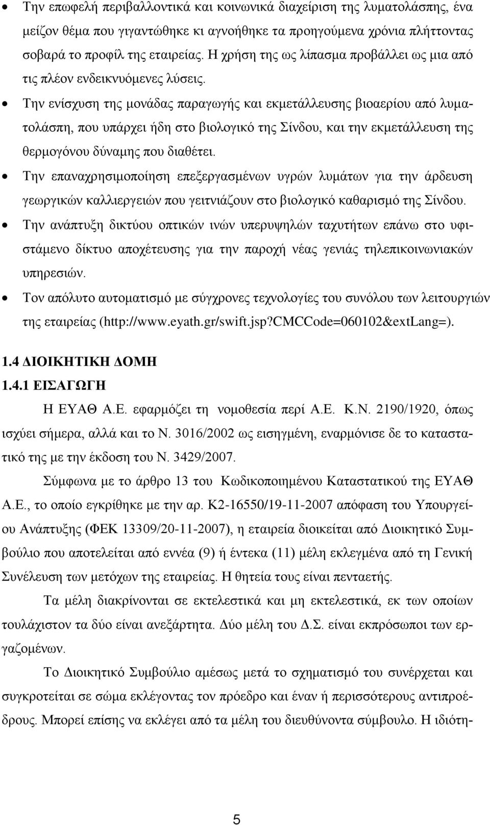 Την ενίσχυση της μονάδας παραγωγής και εκμετάλλευσης βιοαερίου από λυματολάσπη, που υπάρχει ήδη στο βιολογικό της Σίνδου, και την εκμετάλλευση της θερμογόνου δύναμης που διαθέτει.