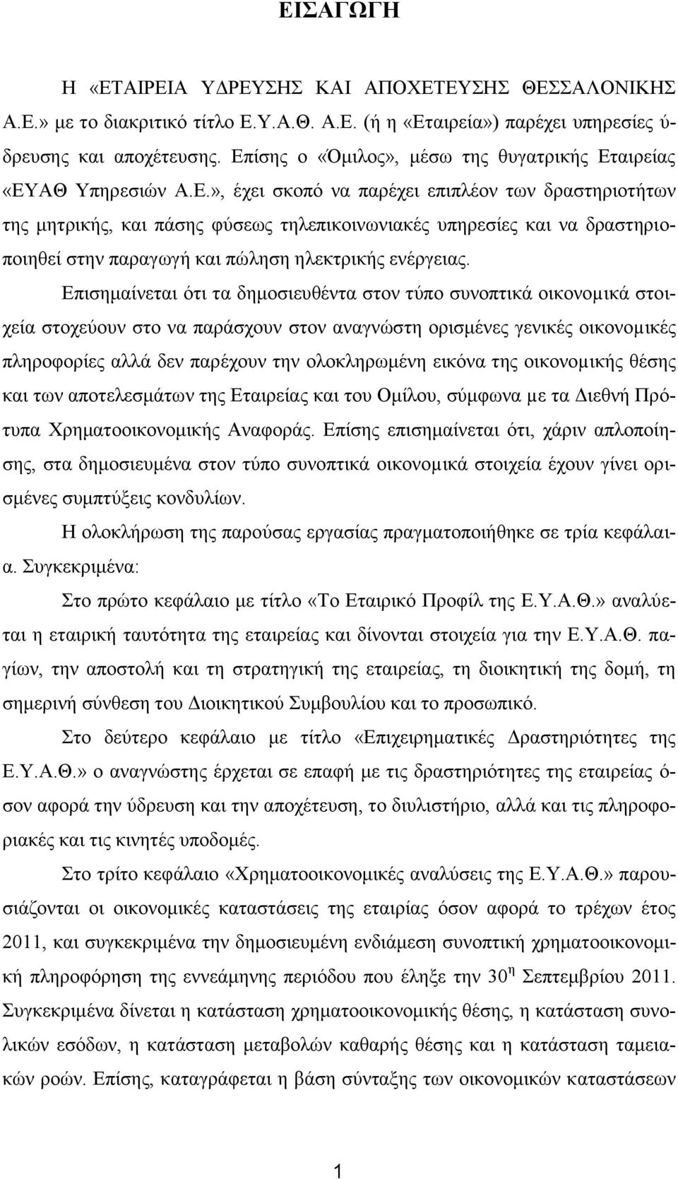 Επισημαίνεται ότι τα δημοσιευθέντα στον τύπο συνοπτικά οικονοµικά στοιχεία στοχεύουν στο να παράσχουν στον αναγνώστη ορισμένες γενικές οικονοµικές πληροφορίες αλλά δεν παρέχουν την ολοκληρωμένη