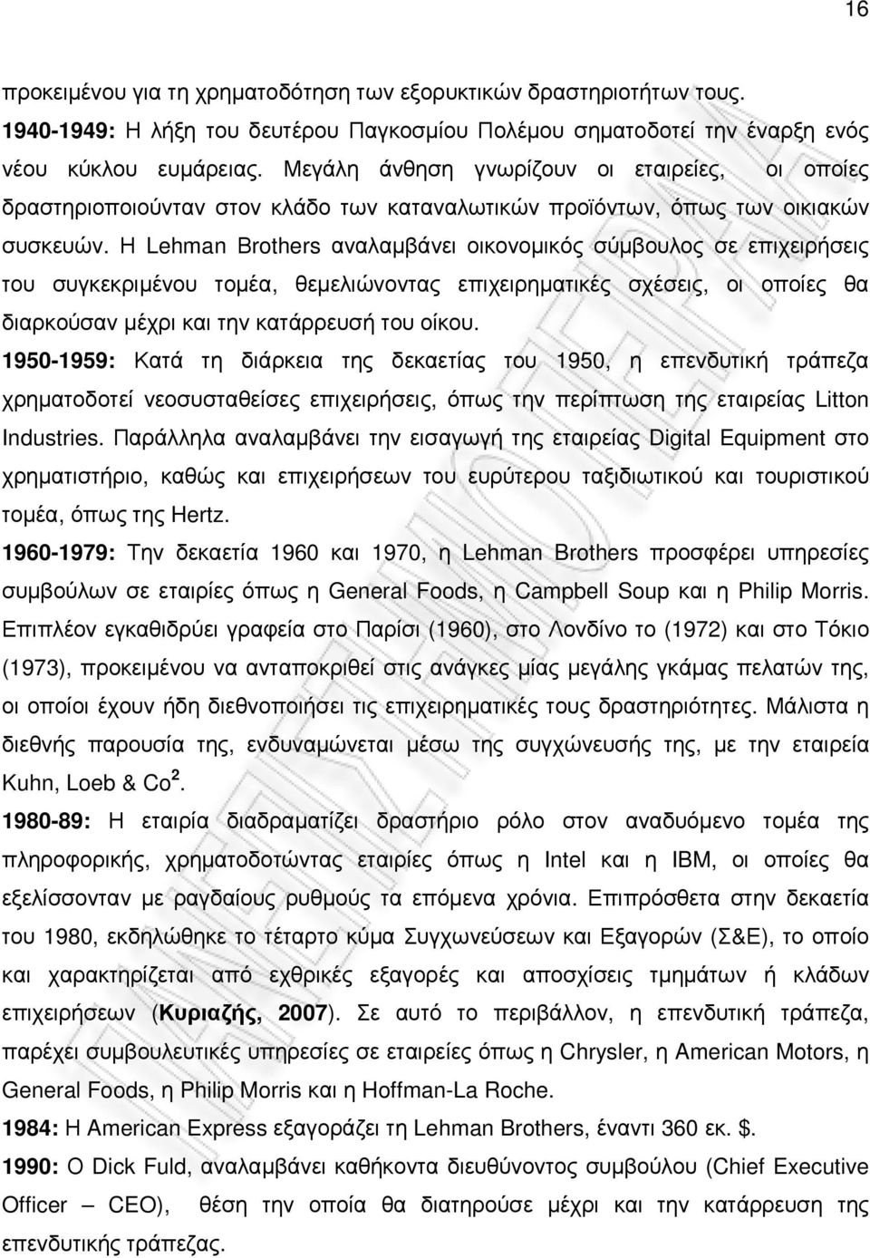 Η Lehman Βrothers αναλαµβάνει οικονοµικός σύµβουλος σε επιχειρήσεις του συγκεκριµένου τοµέα, θεµελιώνοντας επιχειρηµατικές σχέσεις, οι οποίες θα διαρκούσαν µέχρι και την κατάρρευσή του οίκου.