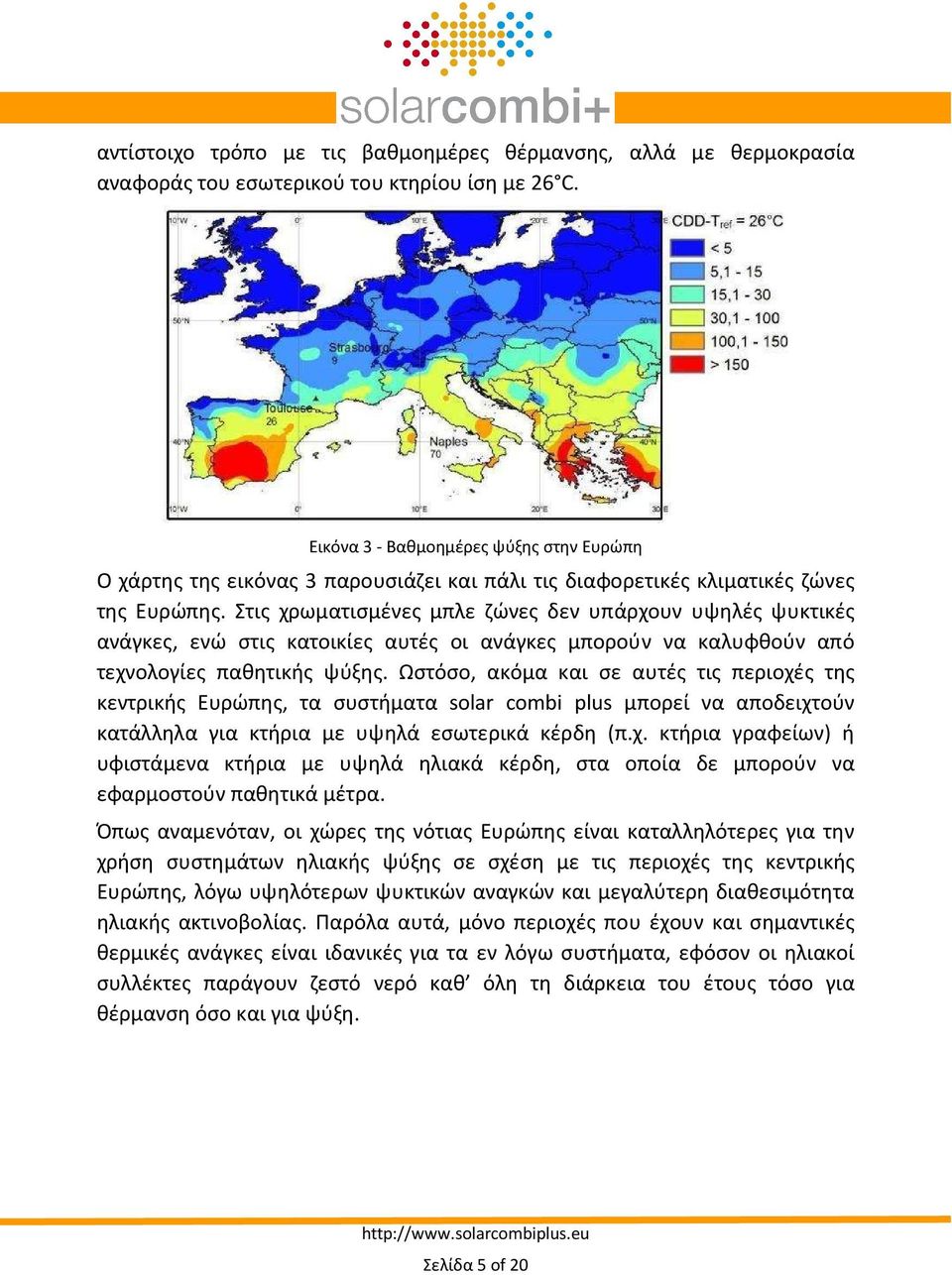 Στις χρωματισμένες μπλε ζώνες δεν υπάρχουν υψηλές ψυκτικές ανάγκες, ενώ στις κατοικίες αυτές οι ανάγκες μπορούν να καλυφθούν από τεχνολογίες παθητικής ψύξης.