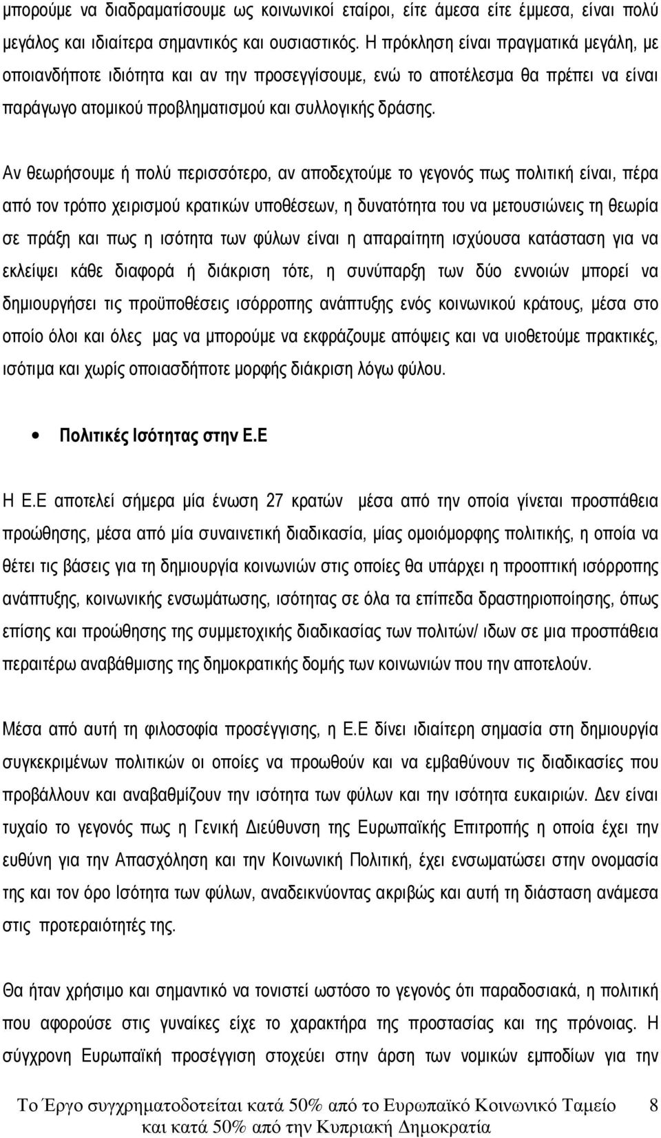 Αν θεωρήσουµε ή πολύ περισσότερο, αν αποδεχτούµε το γεγονός πως πολιτική είναι, πέρα από τον τρόπο χειρισµού κρατικών υποθέσεων, η δυνατότητα του να µετουσιώνεις τη θεωρία σε πράξη και πως η ισότητα