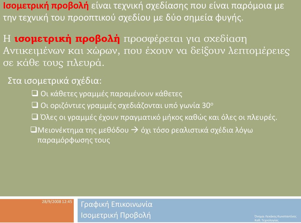 Στα ισομετρικά σχέδια: Οι κάθετες γραμμές παραμένουν κάθετες Οι οριζόντιες γραμμές σχεδιάζονται υπό γωνία 30 ο Όλες οι γραμμές