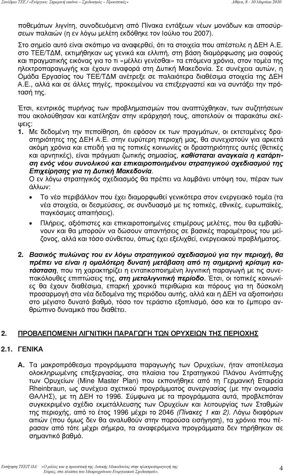 Α.Ε. στο ΤΕΕ/ΤΔΜ, εκτιμήθηκαν ως γενικά και ελλιπή, στη βάση διαμόρφωσης μια σαφούς και πραγματικής εικόνας για το τι «μέλλει γενέσθαι» τα επόμενα χρόνια, στον τομέα της ηλεκτροπαραγωγής και έχουν