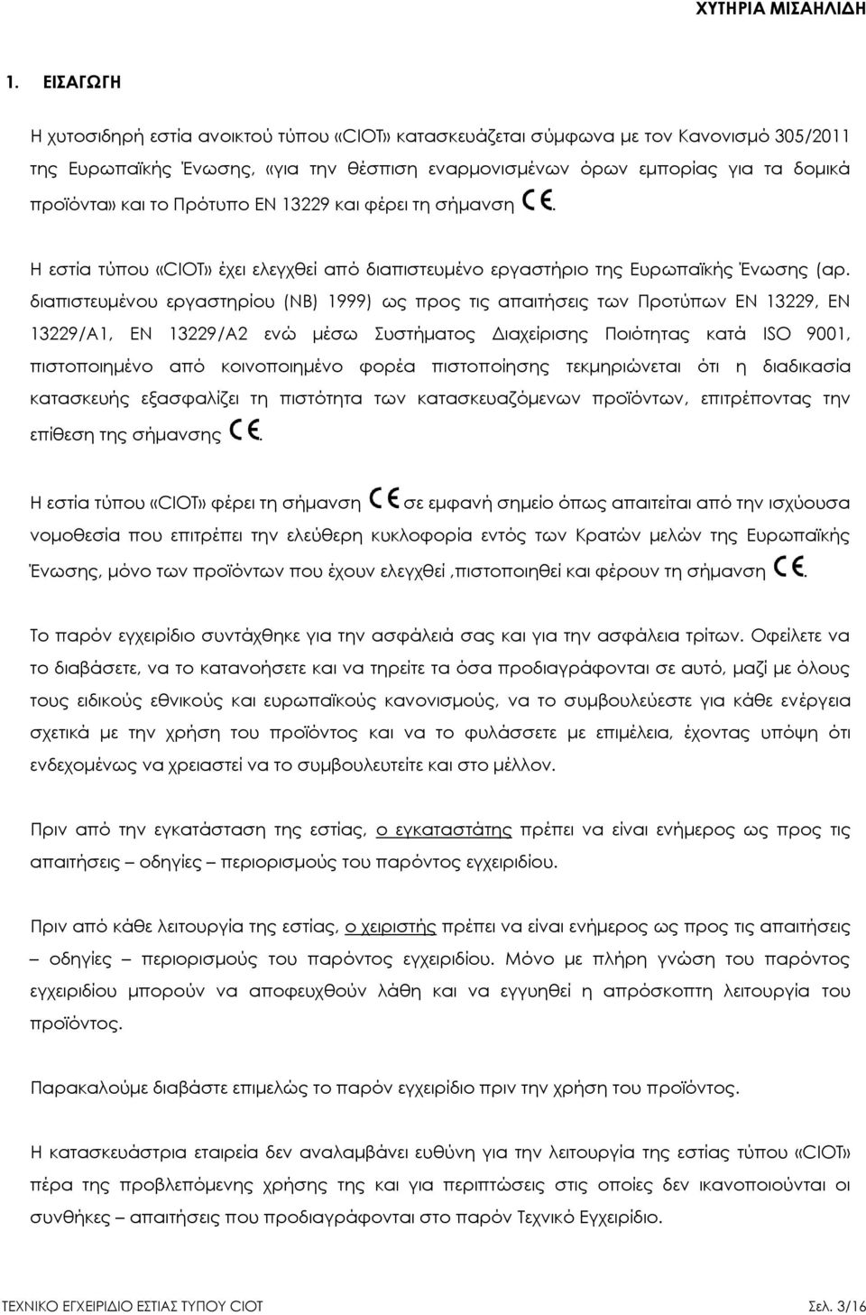 διαπιστευμένου εργαστηρίου (ΝΒ) 1999) ως προς τις απαιτήσεις των Προτύπων ΕΝ 13229, ΕΝ 13229/Α1, ΕΝ 13229/Α2 ενώ μέσω Συστήματος Διαχείρισης Ποιότητας κατά ISO 9001, πιστοποιημένο από κοινοποιημένο