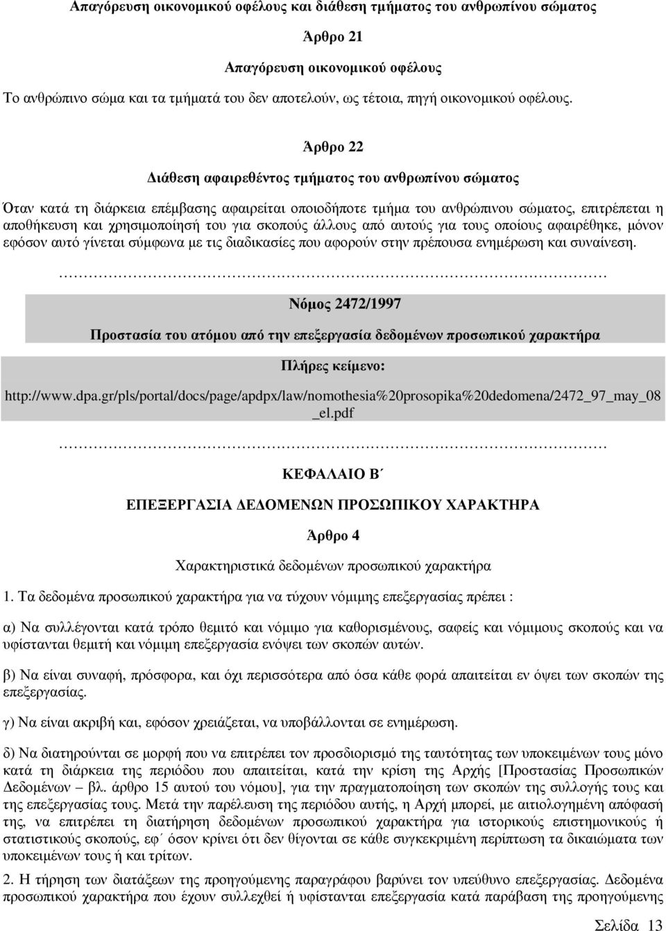 Άρθρο 22 ιάθεση αφαιρεθέντος τµήµατος του ανθρωπίνου σώµατος Όταν κατά τη διάρκεια επέµβασης αφαιρείται οποιοδήποτε τµήµα του ανθρώπινου σώµατος, επιτρέπεται η αποθήκευση και χρησιµοποίησή του για