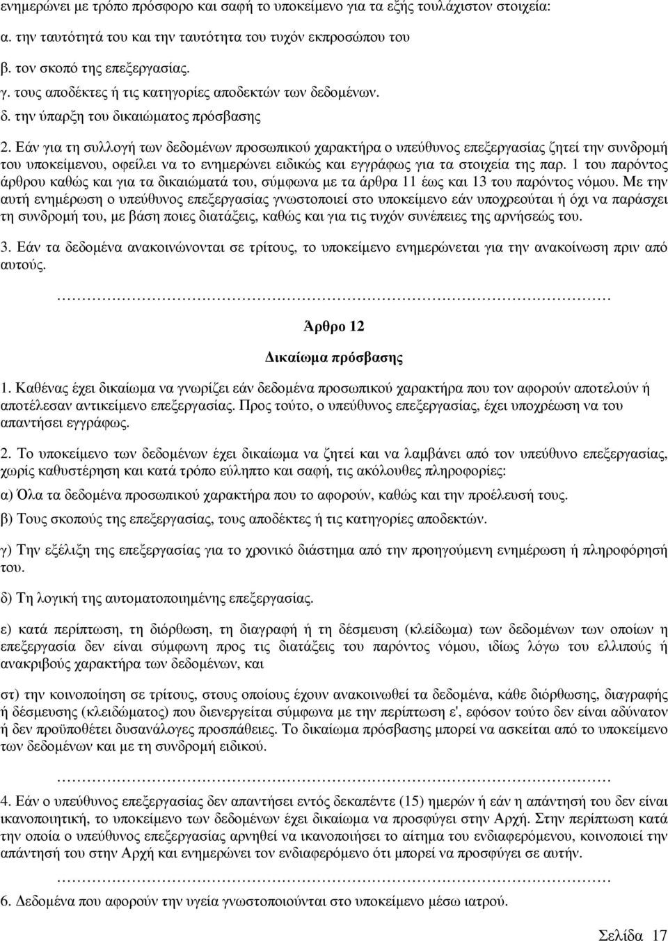 Εάν για τη συλλογή των δεδοµένων προσωπικού χαρακτήρα ο υπεύθυνος επεξεργασίας ζητεί την συνδροµή του υποκείµενου, οφείλει να το ενηµερώνει ειδικώς και εγγράφως για τα στοιχεία της παρ.