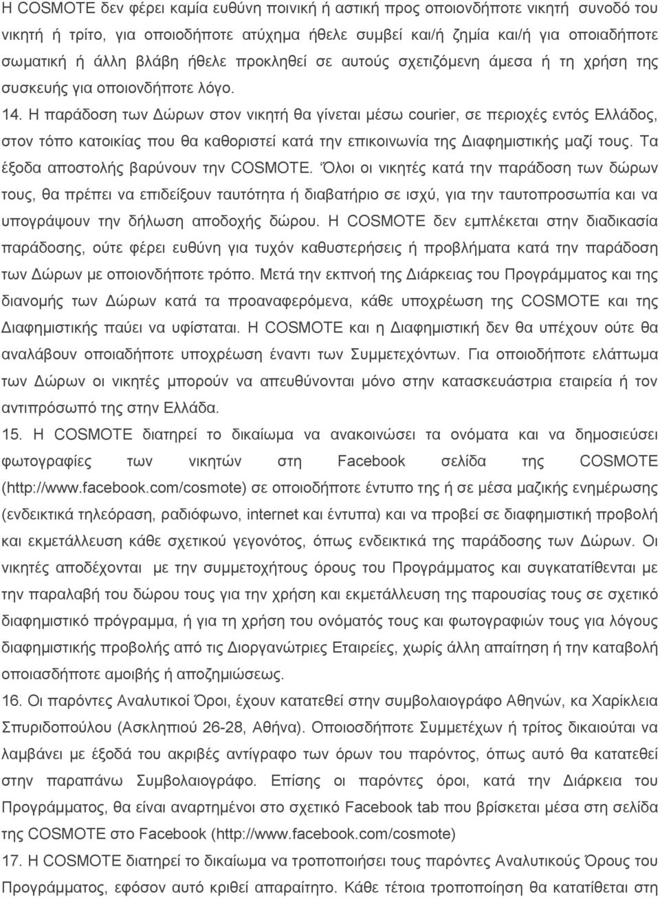 Η παράδοση των Δώρων στον νικητή θα γίνεται μέσω courier, σε περιοχές εντός Ελλάδος, στον τόπο κατοικίας που θα καθοριστεί κατά την επικοινωνία της Διαφημιστικής μαζί τους.