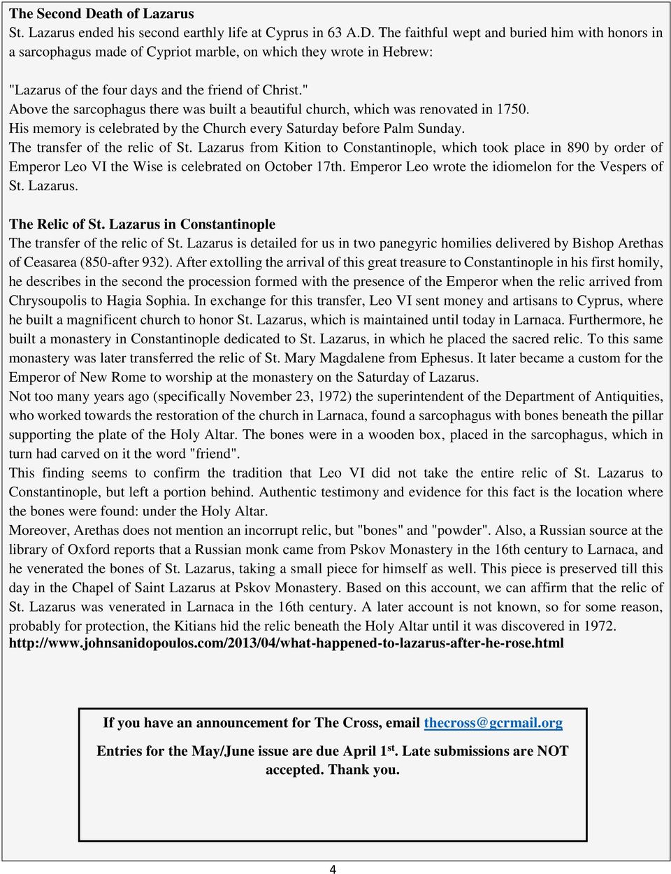 Lazarus from Kition to Constantinople, which took place in 890 by order of Emperor Leo VI the Wise is celebrated on October 17th. Emperor Leo wrote the idiomelon for the Vespers of St. Lazarus.