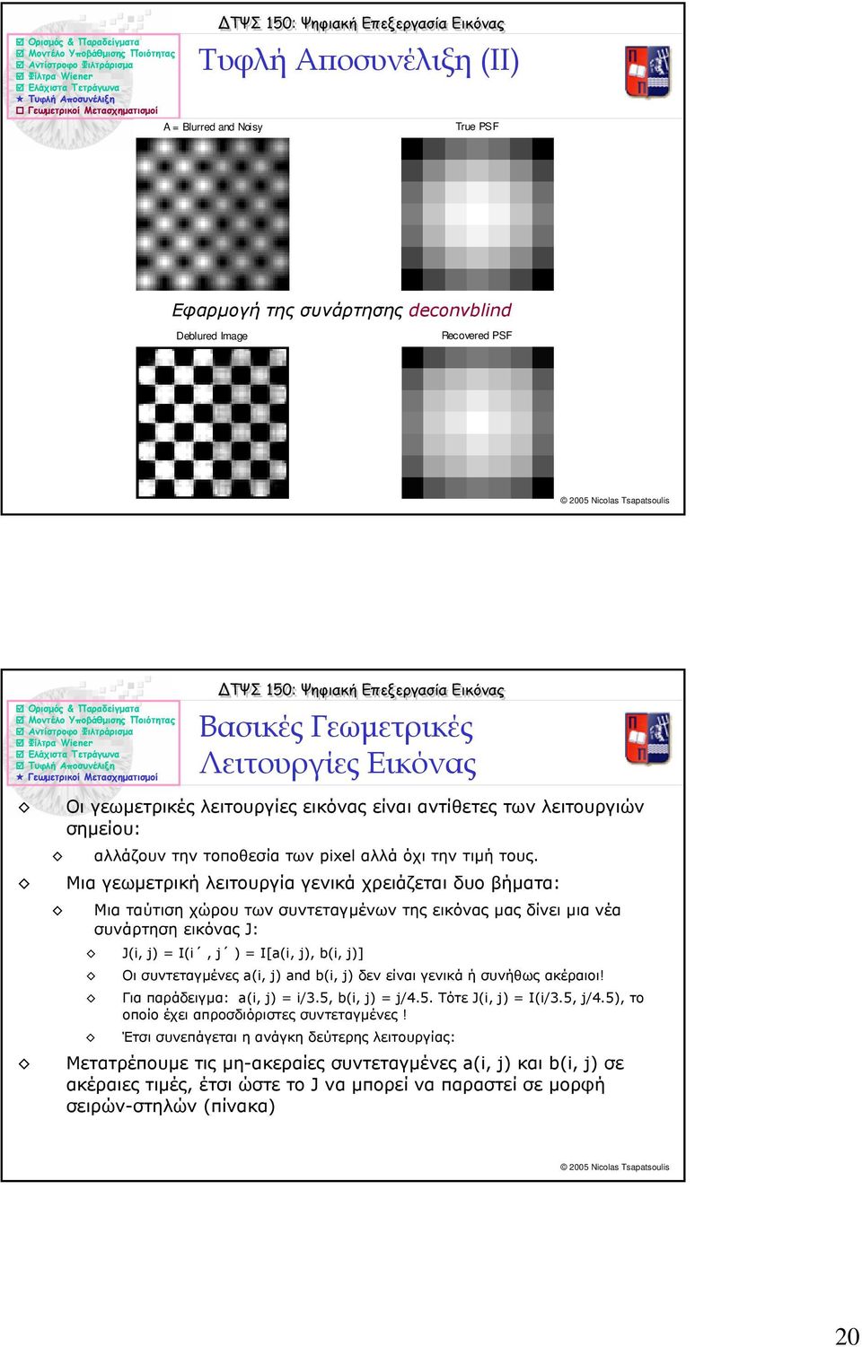 δίνει µια νέα συνάρτηση εικόνας J: Ji ) = Ii ) = I[ai ) bi )] Οι συντεταγµένες ai ) and bi ) δεν είναι γενικά ή συνήθως ακέραιοι!