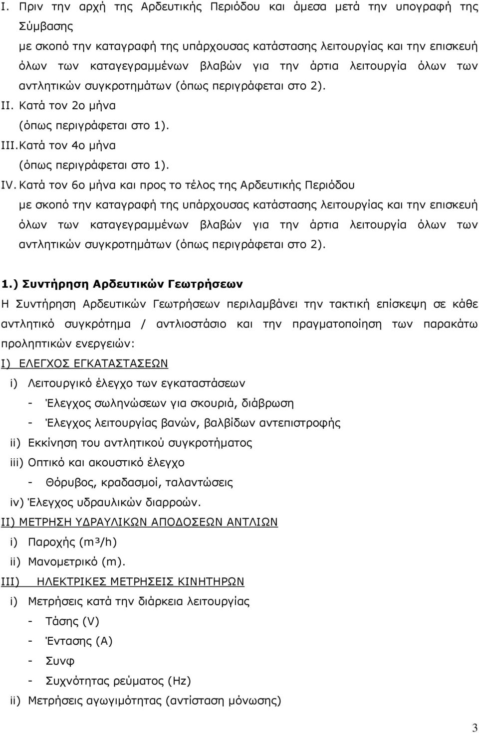 Κατά τον 6ο μήνα και προς το τέλος της Αρδευτικής Περιόδου με σκοπό την καταγραφή της υπάρχουσας κατάστασης λειτουργίας και την επισκευή όλων των καταγεγραμμένων βλαβών για την άρτια λειτουργία όλων