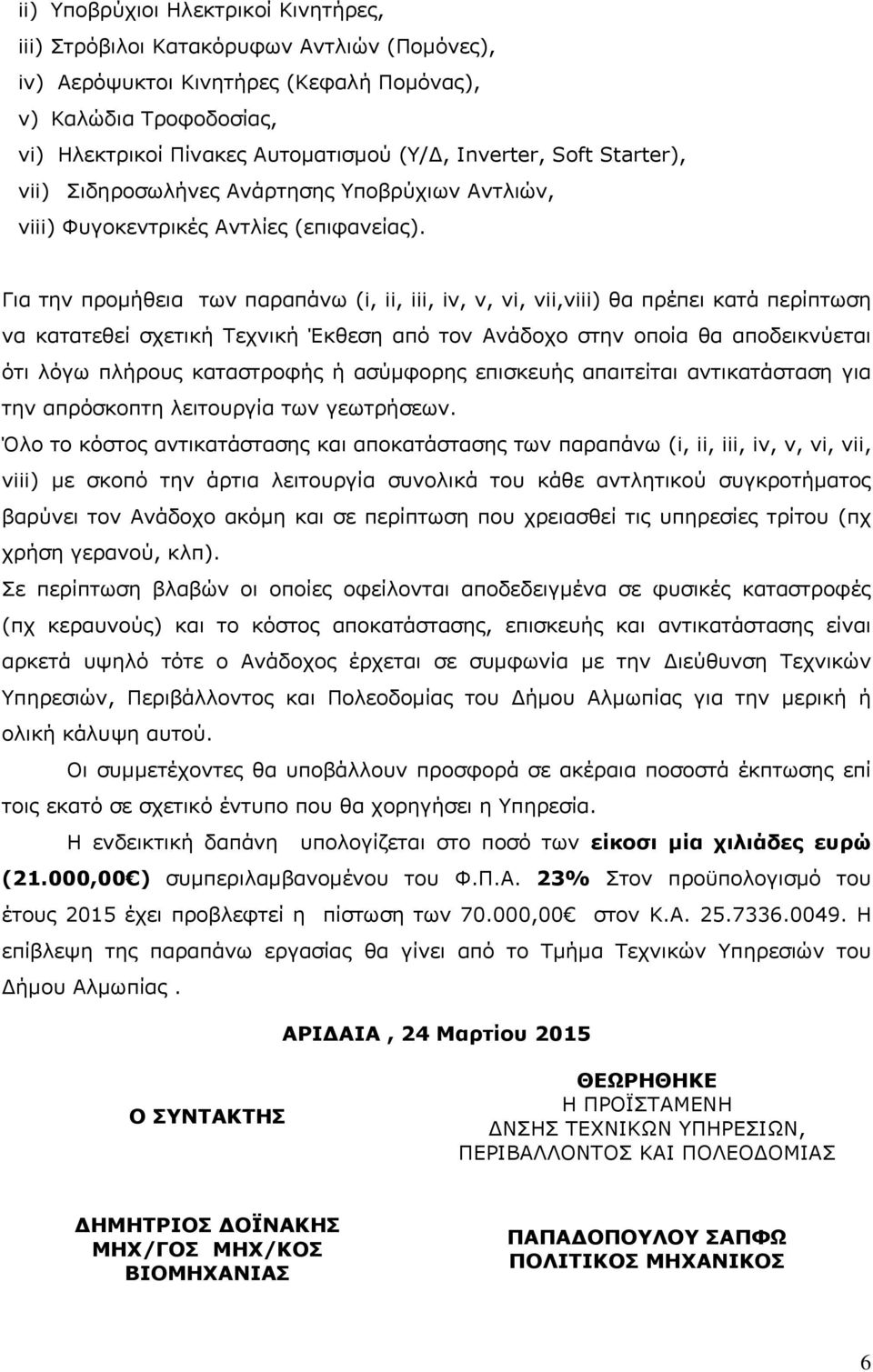 Για την προμήθεια των παραπάνω (i, ii, iii, iv, v, vi, vii,viii) θα πρέπει κατά περίπτωση να κατατεθεί σχετική Τεχνική Έκθεση από τον Ανάδοχο στην οποία θα αποδεικνύεται ότι λόγω πλήρους καταστροφής