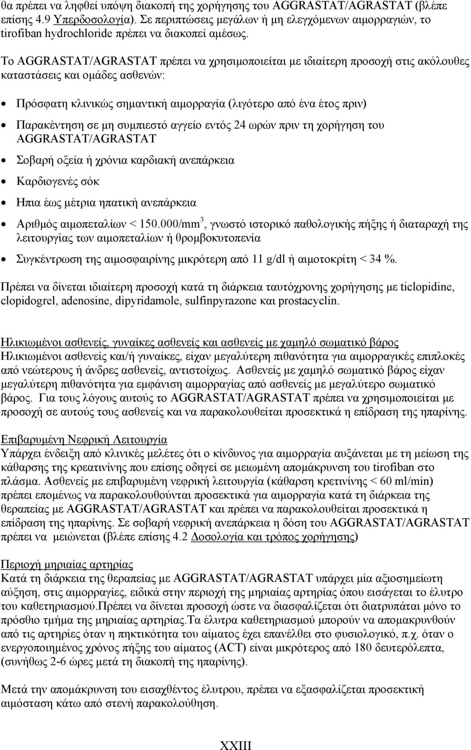 Το AGGRASTAT/AGRASTAT πρέπει να χρησιμοποιείται με ιδιαίτερη προσοχή στις ακόλουθες καταστάσεις και ομάδες ασθενών: Πρόσφατη κλινικώς σημαντική αιμορραγία (λιγότερο από ένα έτος πριν) Παρακέντηση σε