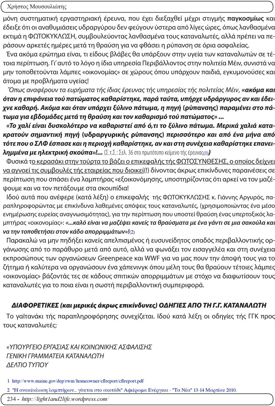 Ένα ακόμα ερώτημα είναι, τι είδους βλάβες θα υπάρξουν στην υγεία των καταναλωτών σε τέτοια περίπτωση.