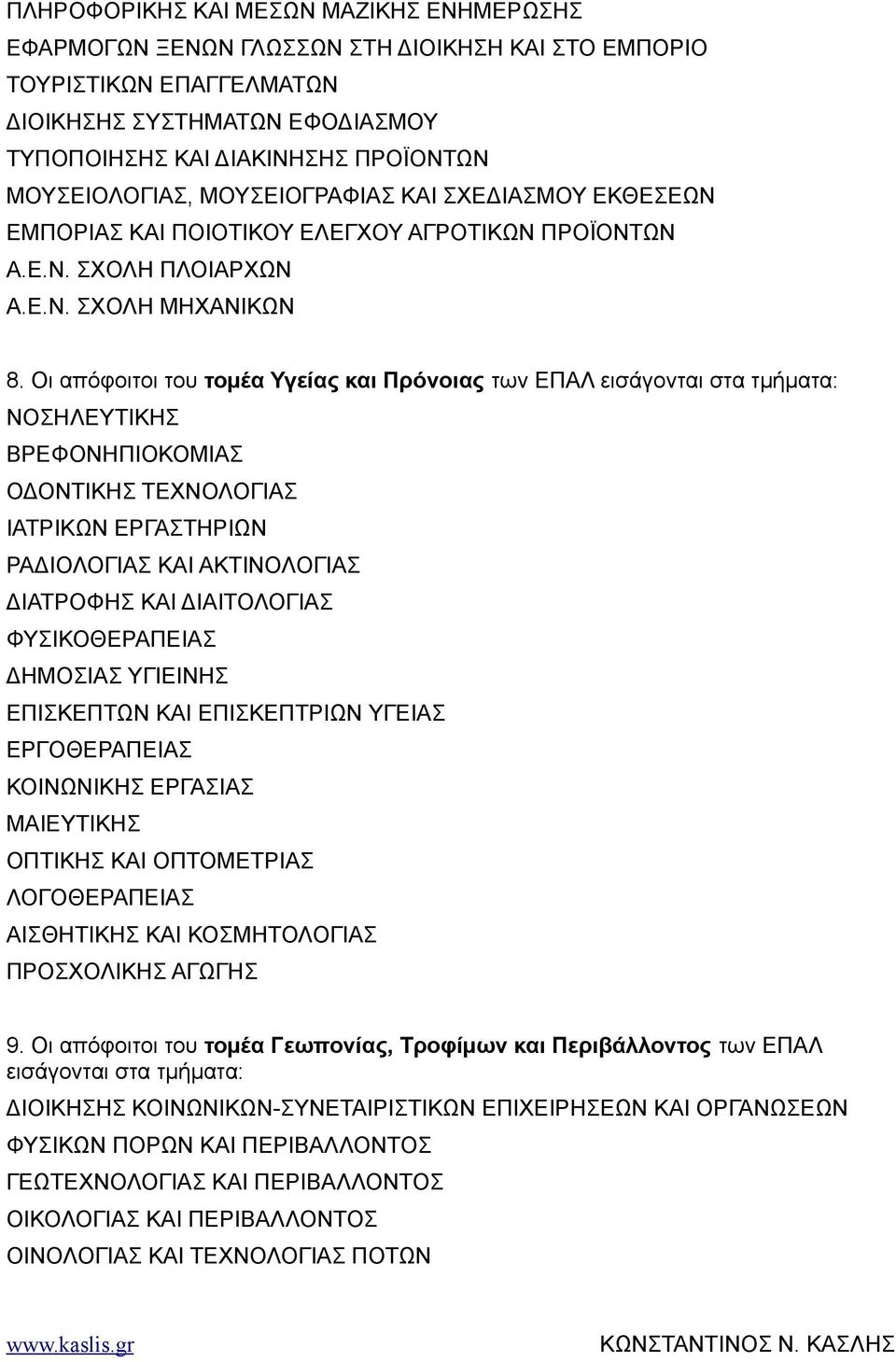 Οι απόφοιτοι του τομέα Υγείας και Πρόνοιας των ΕΠΑΛ εισάγονται στα τμήματα: ΝΟΣΗΛΕΥΤΙΚΗΣ ΒΡΕΦΟΝΗΠΙΟΚΟΜΙΑΣ ΟΔΟΝΤΙΚΗΣ ΤΕΧΝΟΛΟΓΙΑΣ ΙΑΤΡΙΚΩΝ ΕΡΓΑΣΤΗΡΙΩΝ ΡΑΔΙΟΛΟΓΙΑΣ ΚΑΙ ΑΚΤΙΝΟΛΟΓΙΑΣ ΔΙΑΤΡΟΦΗΣ ΚΑΙ