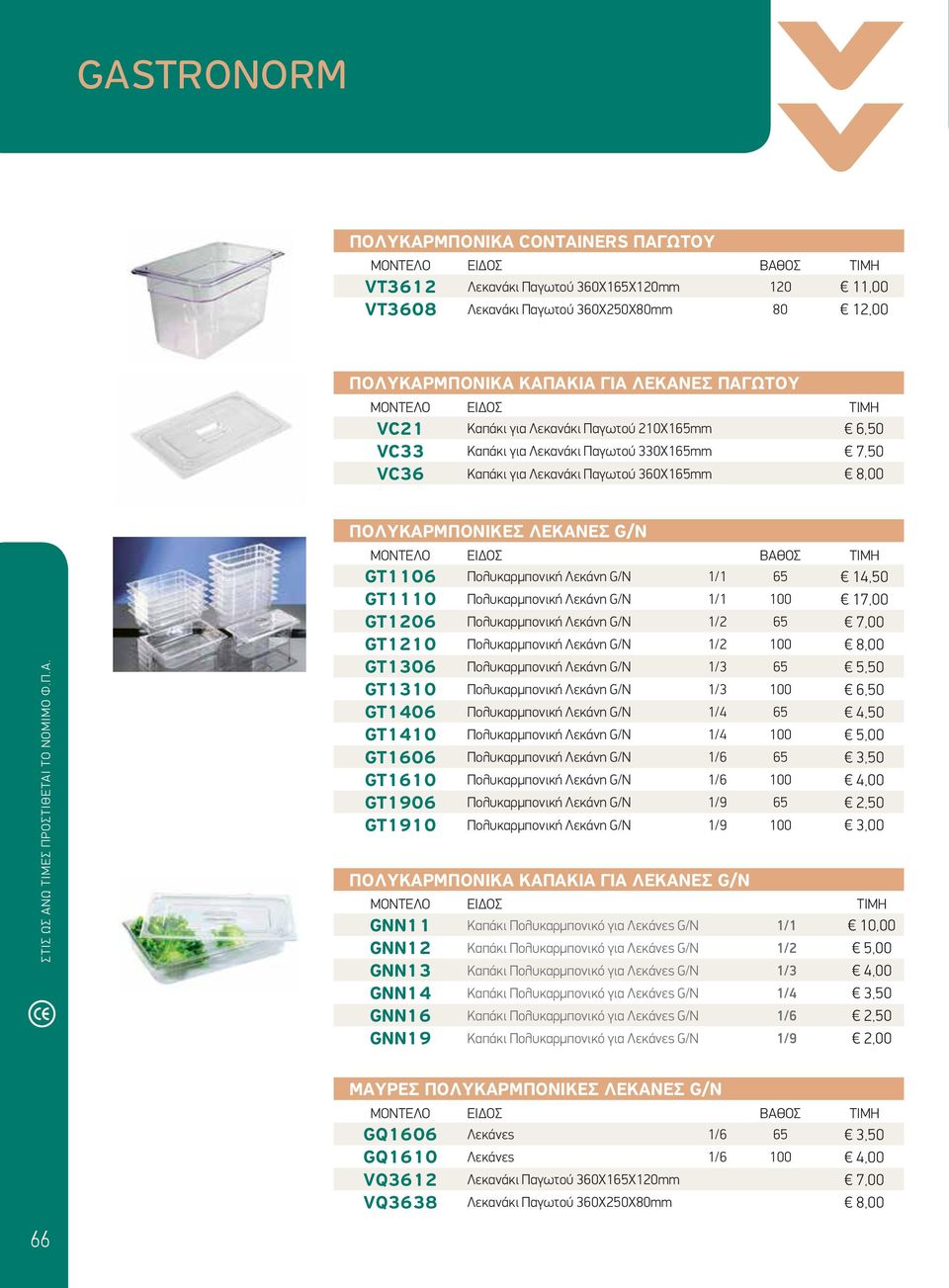 Λεκάνη G/N 1/1 65 14,50 GT1110 Πολυκαρμπονική Λεκάνη G/N 1/1 100 17,00 GT1206 Πολυκαρμπονική Λεκάνη G/N 1/2 65 7,00 GT1210 Πολυκαρμπονική Λεκάνη G/N 1/2 100 8,00 GT1306 Πολυκαρμπονική Λεκάνη G/N 1/3